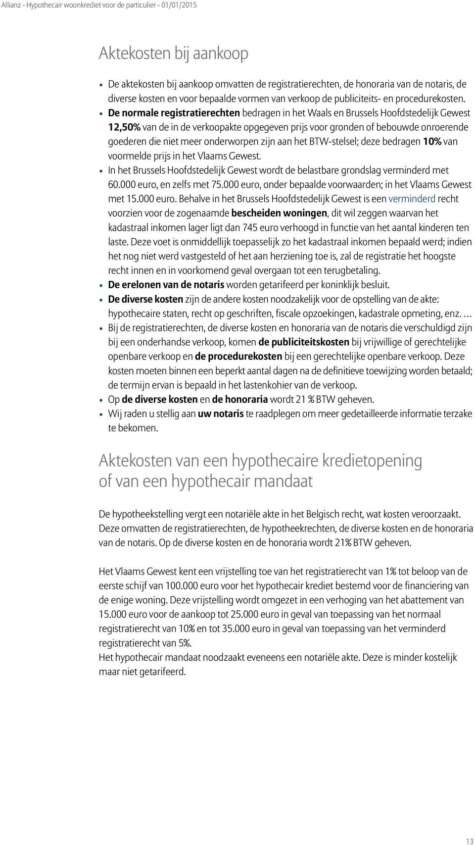 onderworpen zijn aan het BTW-stelsel; deze bedragen 10% van voormelde prijs in het Vlaams Gewest. In het Brussels Hoofdstedelijk Gewest wordt de belastbare grondslag verminderd met 60.