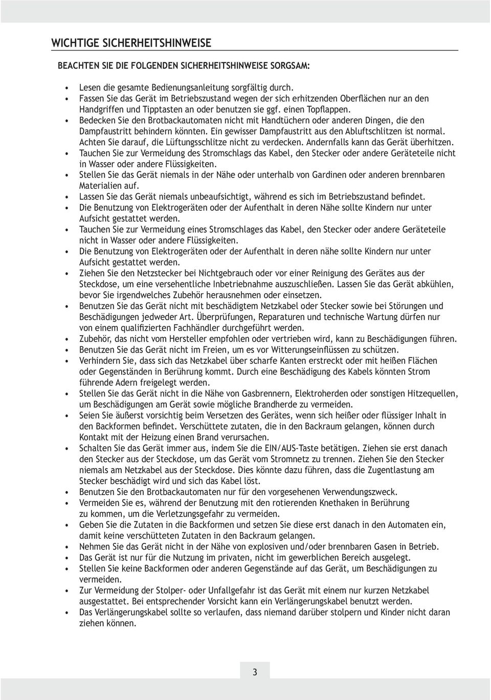 Bedecken Sie den Brotbackautomaten nicht mit Handtüchern oder anderen Dingen, die den Dampfaustritt behindern könnten. Ein gewisser Dampfaustritt aus den Abluftschlitzen ist normal.