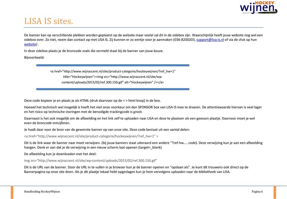 In deze sidebox plaats je de broncode zoals die vermeld staat bij de banner van jouw keuze. Bijvoorbeeld: <a href="http://www.wijnaccent.nl/site/product-categorie/hockeywijnen/?