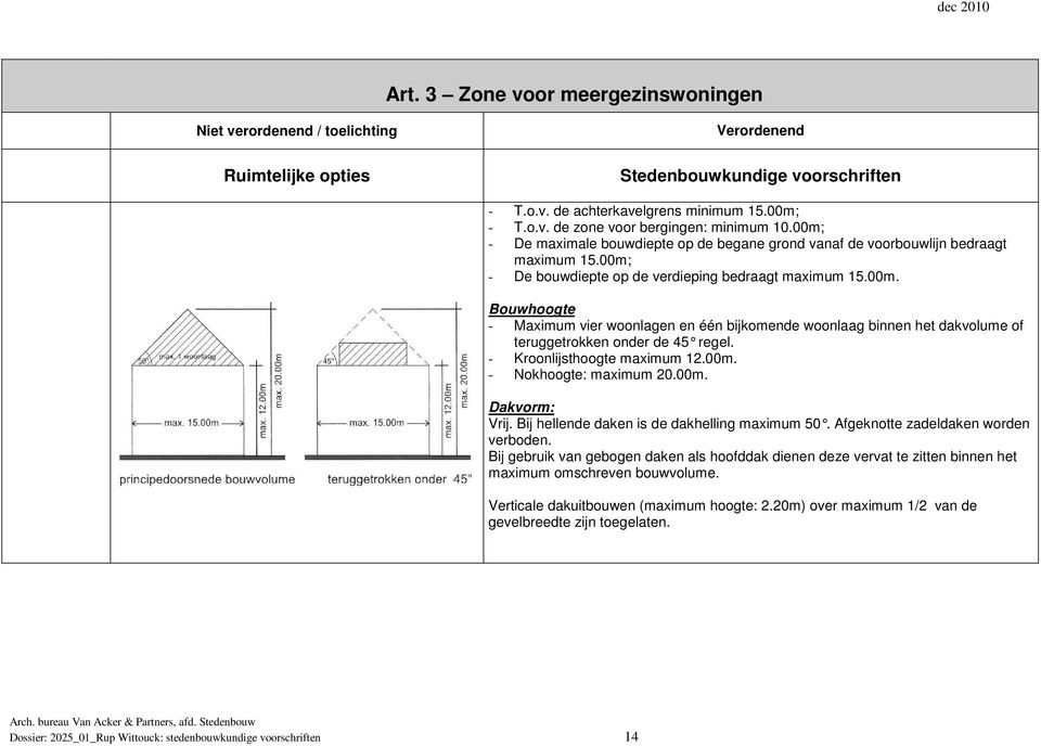 - Kroonlijsthoogte maximum 12.00m. - Nokhoogte: maximum 20.00m. Dakvorm: Vrij. Bij hellende daken is de dakhelling maximum 50. Afgeknotte zadeldaken worden verboden.