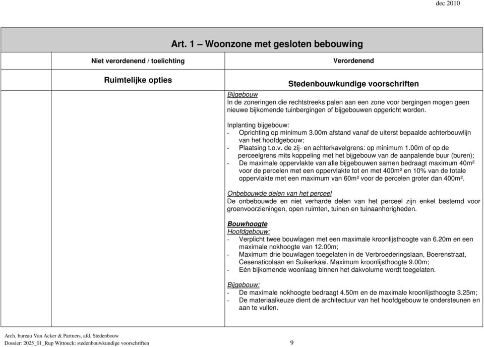 00m of op de perceelgrens mits koppeling met het bijgebouw van de aanpalende buur (buren); - De maximale oppervlakte van alle bijgebouwen samen bedraagt maximum 40m² voor de percelen met een