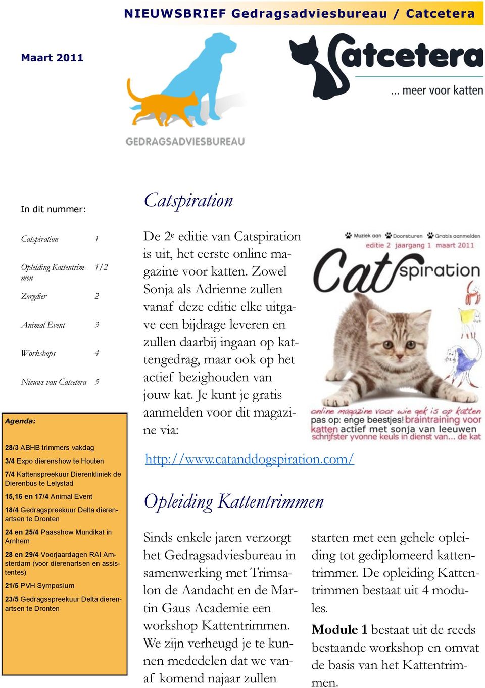 en 29/4 Voorjaardagen RAI Amsterdam (voor dierenartsen en assistentes) 21/5 PVH Symposium 23/5 Gedragsspreekuur Delta dierenartsen te Dronten Catspiration De 2 e editie van Catspiration is uit, het