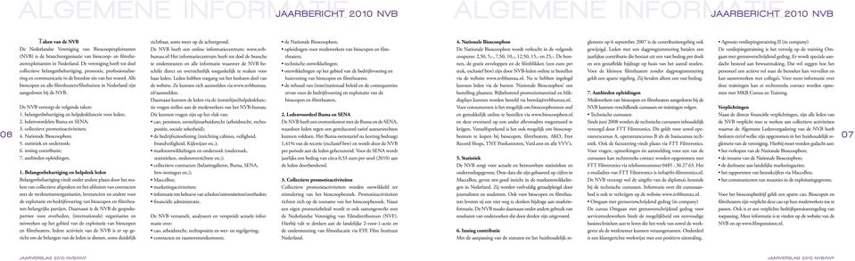 Alle bioscopen en alle filmtheaters/filmhuizen in Nederland zijn aangesloten bij de NVB. De NVB verzorgt de volgende taken: 1. belangenbehartiging en helpdeskfunctie voor leden; 2.