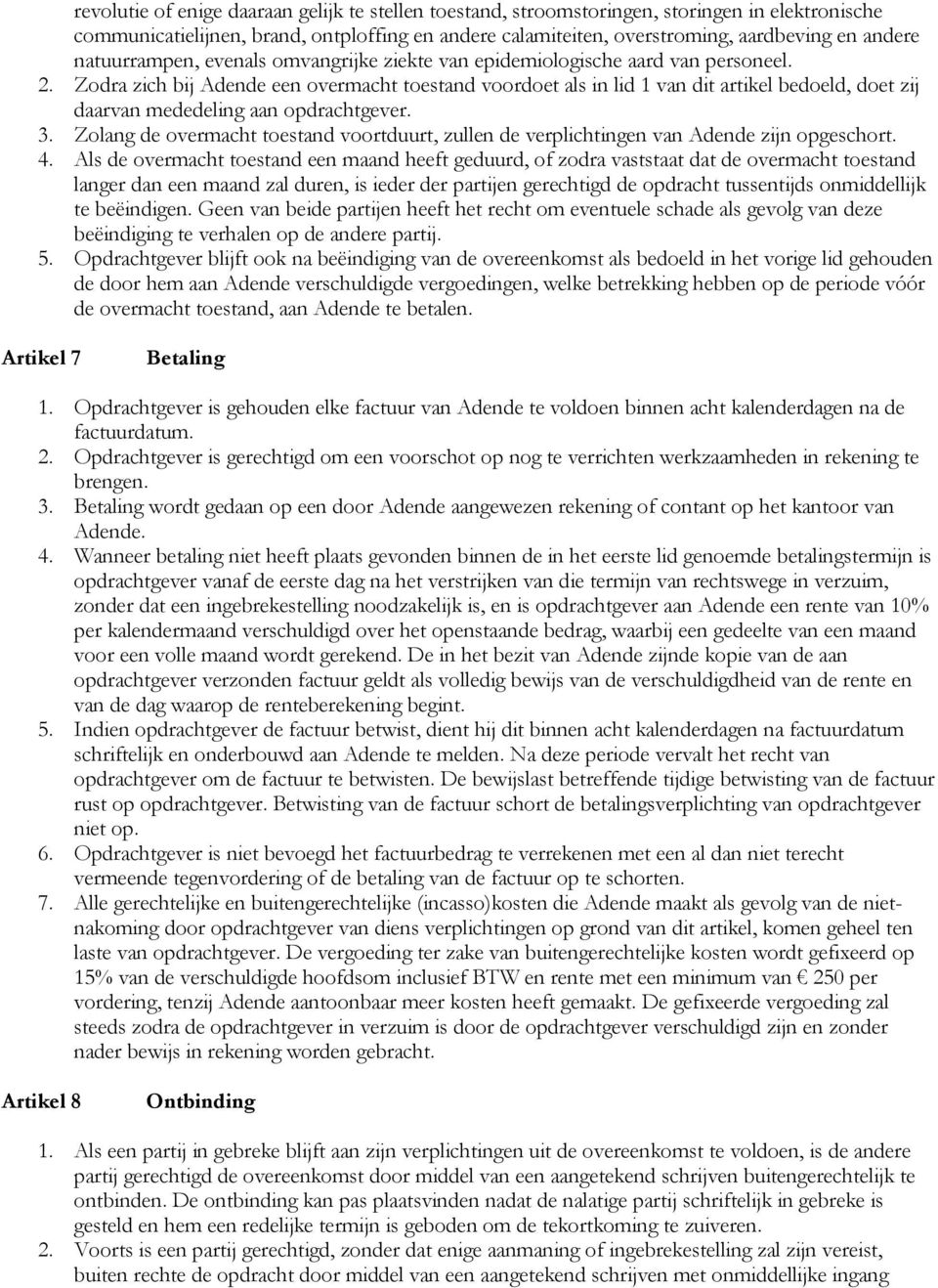 Zodra zich bij Adende een overmacht toestand voordoet als in lid 1 van dit artikel bedoeld, doet zij daarvan mededeling aan opdrachtgever. 3.