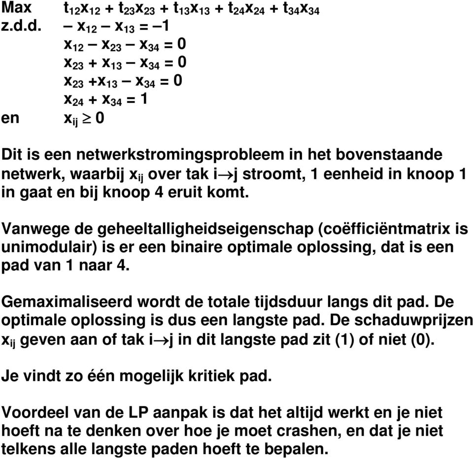 stroomt, 1 eenheid in knoop 1 in gaat en bij knoop 4 eruit komt.