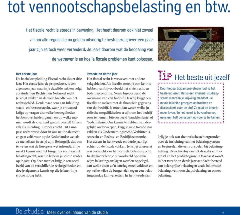 Je leert daarom wat de bedoeling van de wetgever is en hoe je fiscale problemen kunt oplossen. Het eerste jaar De bacheloropleiding Fiscaal recht duurt drie jaar.