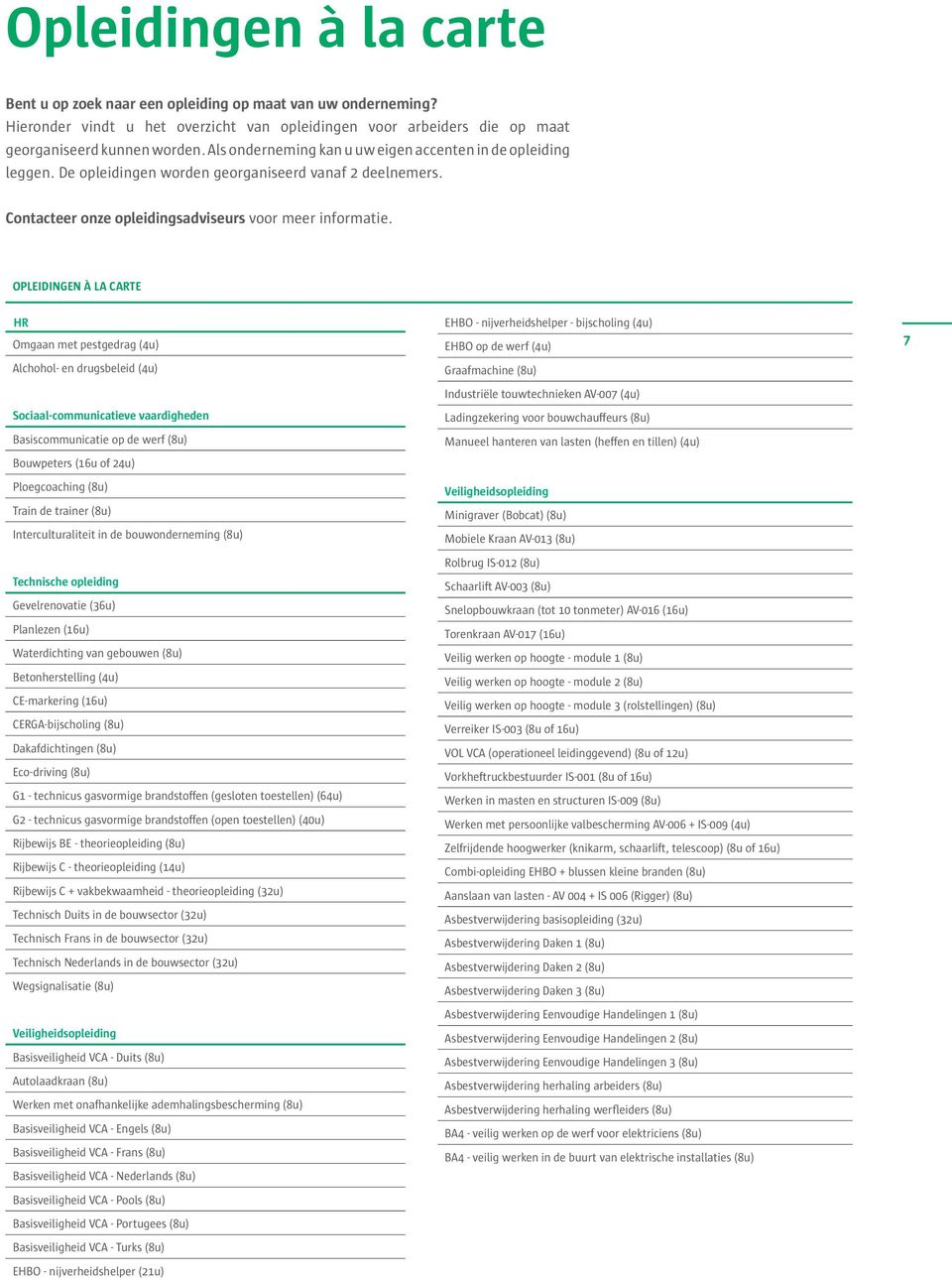 OPLEIDINGEN à la carte HR Omgaan met pestgedrag (4u) Alchohol- en drugsbeleid (4u) Sociaal-communicatieve vaardigheden Basiscommunicatie op de werf (8u) Bouwpeters (16u of 24u) Ploegcoaching (8u)