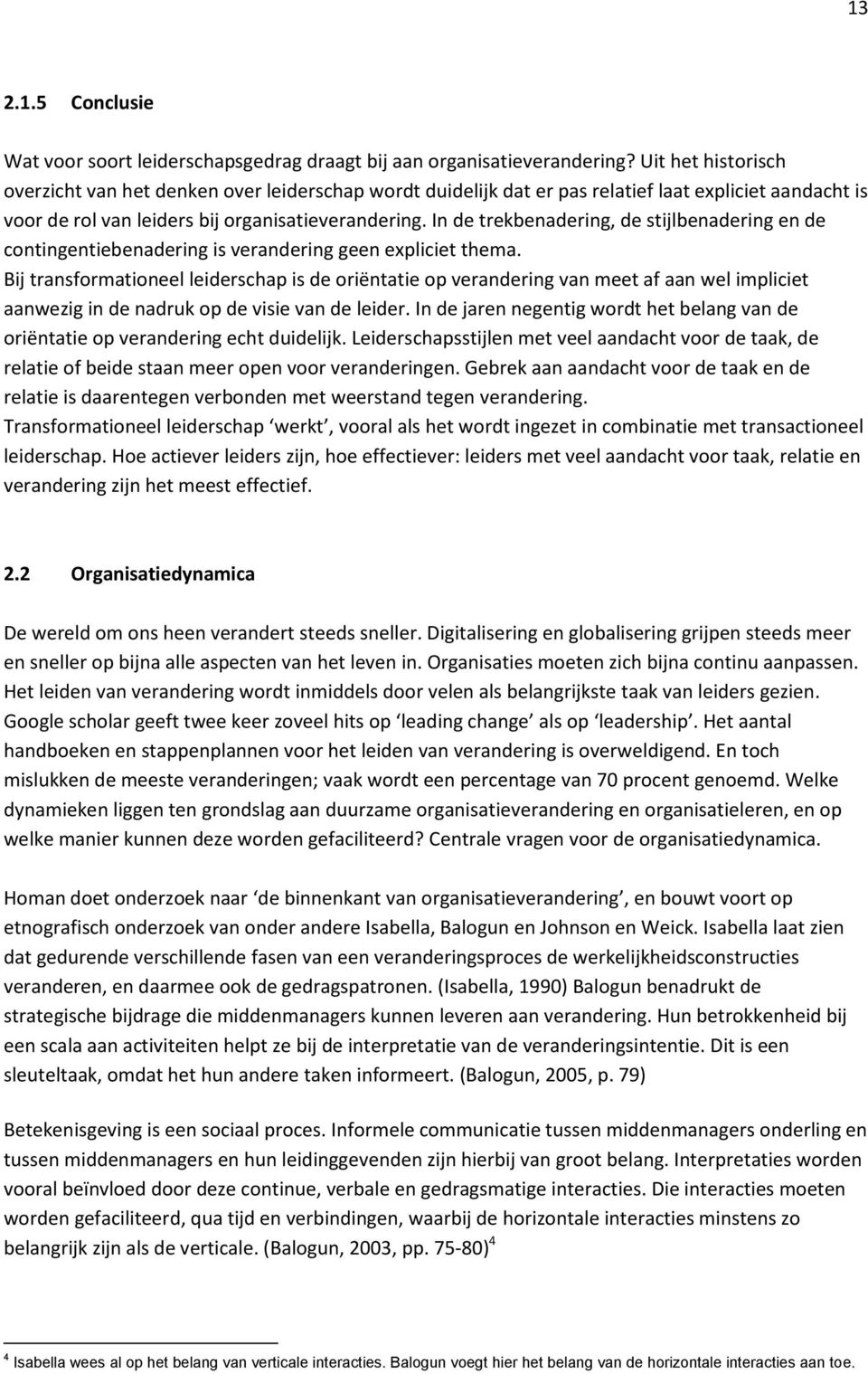 In de trekbenadering, de stijlbenadering en de contingentiebenadering is verandering geen expliciet thema.