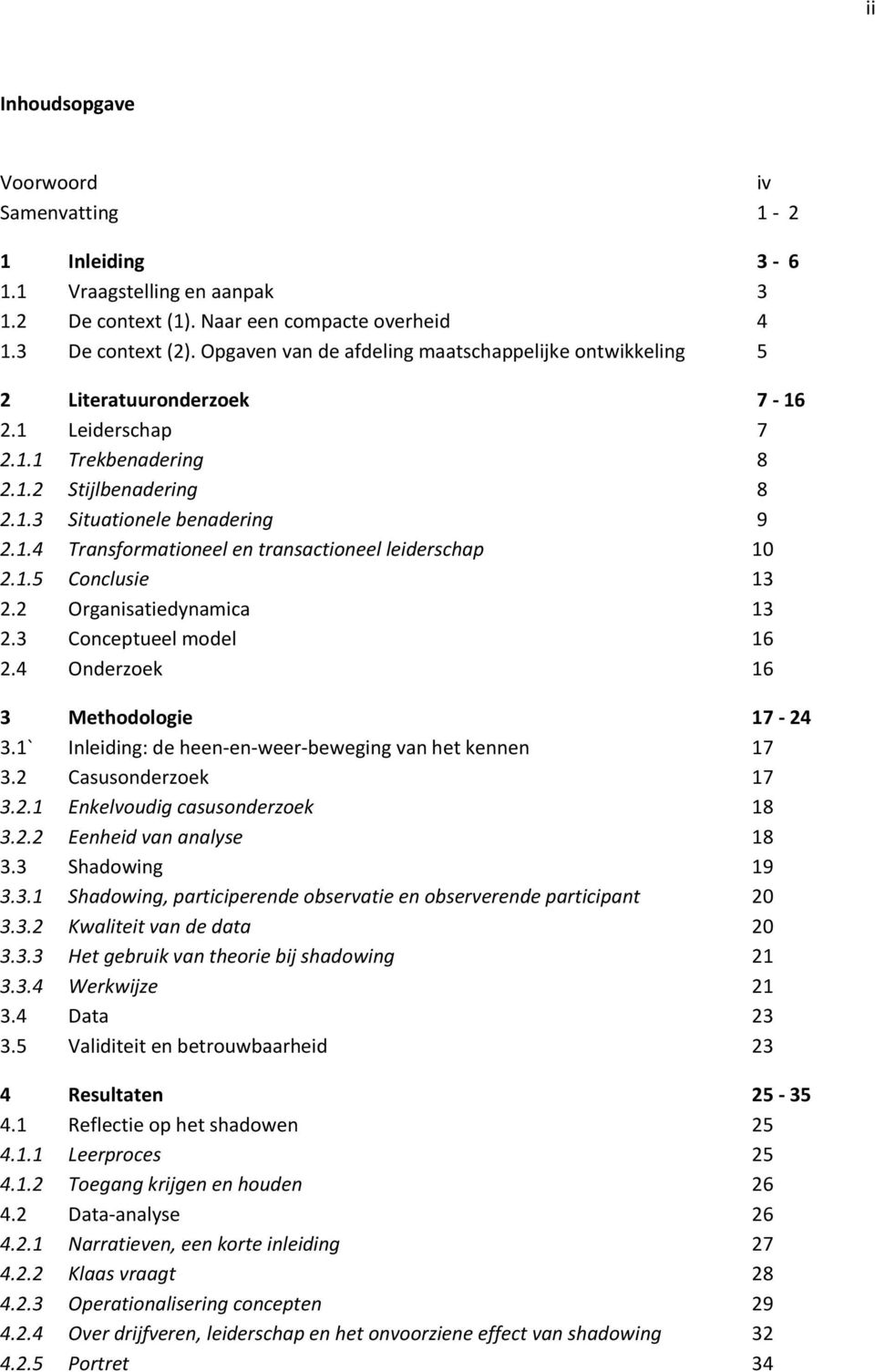 1.5 Conclusie 13 2.2 Organisatiedynamica 13 2.3 Conceptueel model 16 2.4 Onderzoek 16 3 Methodologie 17-24 3.1` Inleiding: de heen-en-weer-beweging van het kennen 17 3.2 Casusonderzoek 17 3.2.1 Enkelvoudig casusonderzoek 18 3.