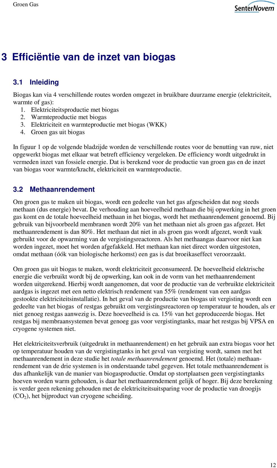 Groen gas uit biogas In figuur 1 op de volgende bladzijde worden de verschillende routes voor de benutting van ruw, niet opgewerkt biogas met elkaar wat betreft efficiency vergeleken.