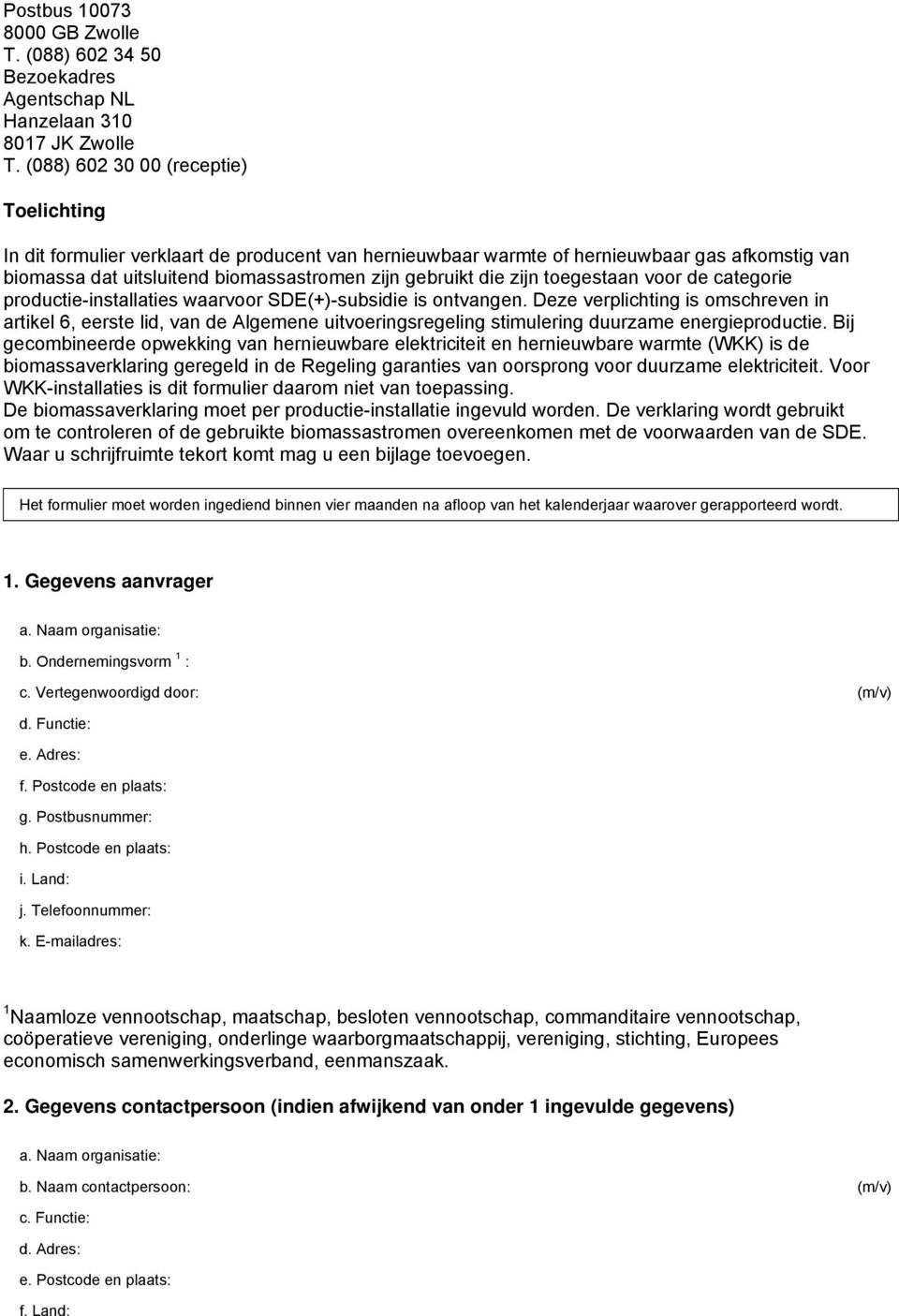 zijn toegestaan voor de categorie productie-installaties waarvoor SDE(+)-subsidie is ontvangen.