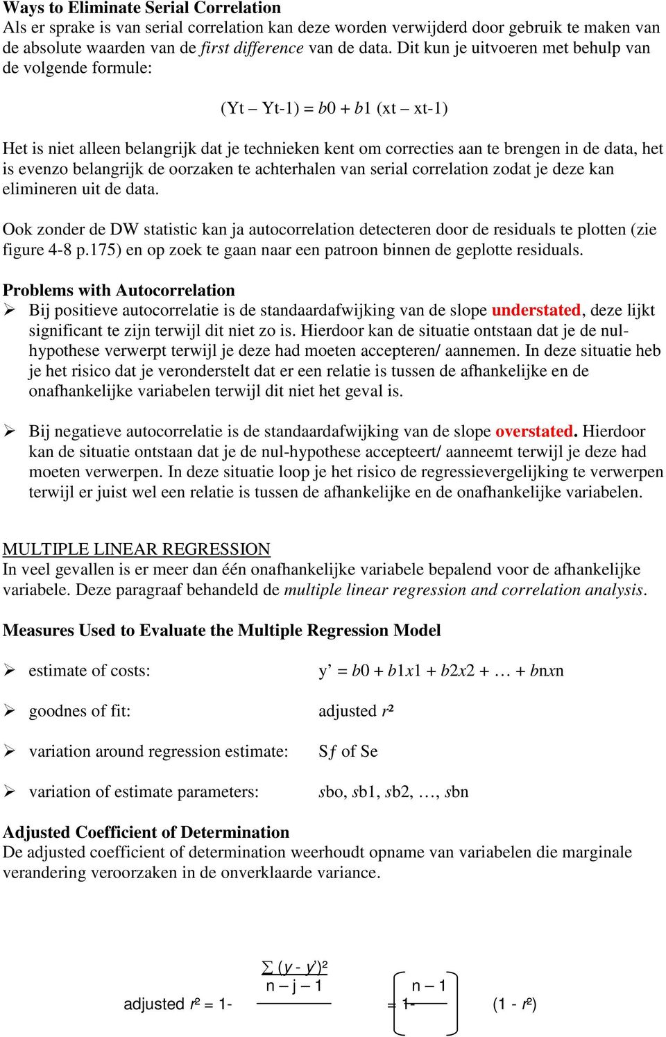 belangrijk de oorzaken te achterhalen van serial correlation zodat je deze kan elimineren uit de data.