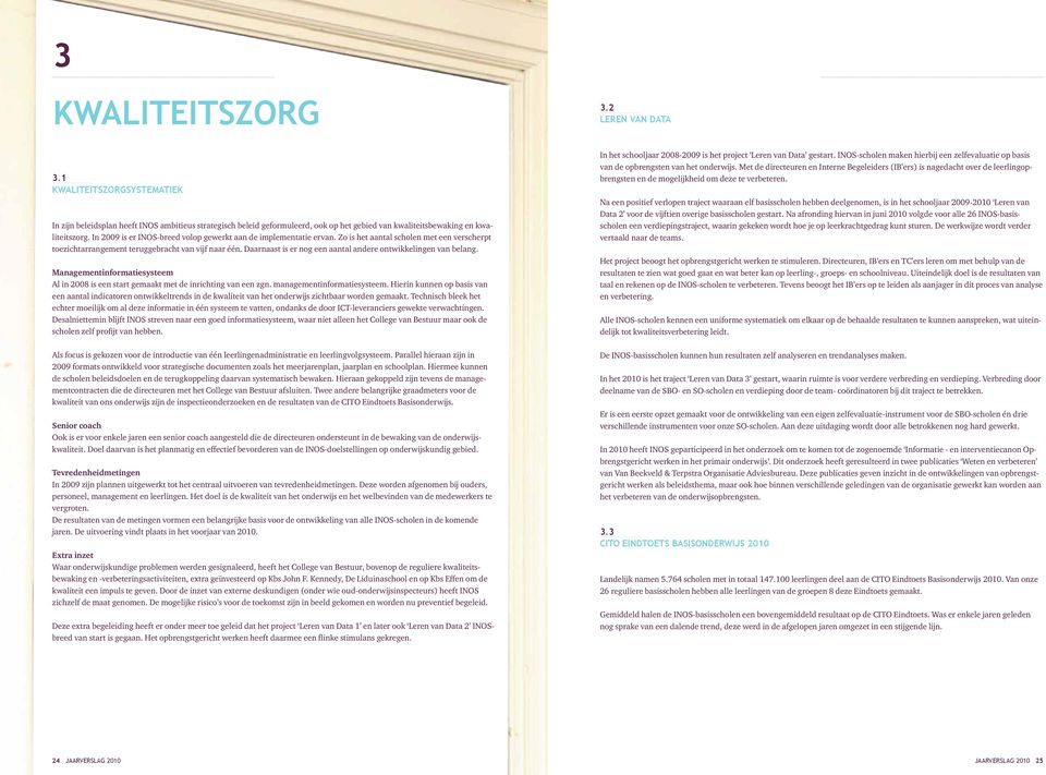 Daarnaast is er nog een aantal andere ontwikkelingen van belang. Managementinformatiesysteem Al in 2008 is een start gemaakt met de inrichting van een zgn. managementinformatiesysteem.