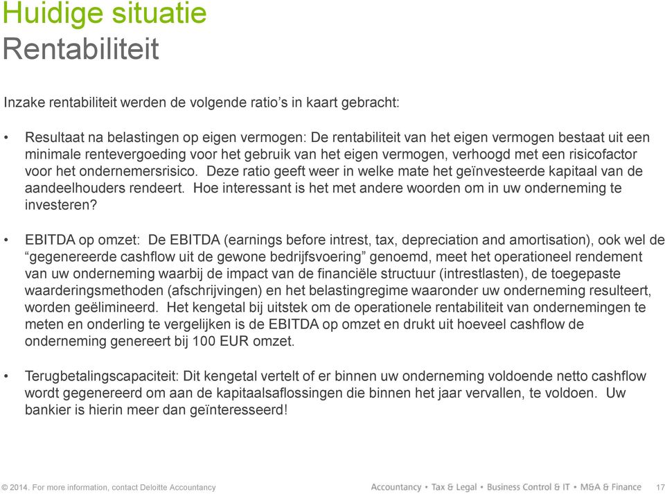 Deze ratio geeft weer in welke mate het geïnvesteerde kapitaal van de aandeelhouders rendeert. Hoe interessant is het met andere woorden om in uw onderneming te investeren?