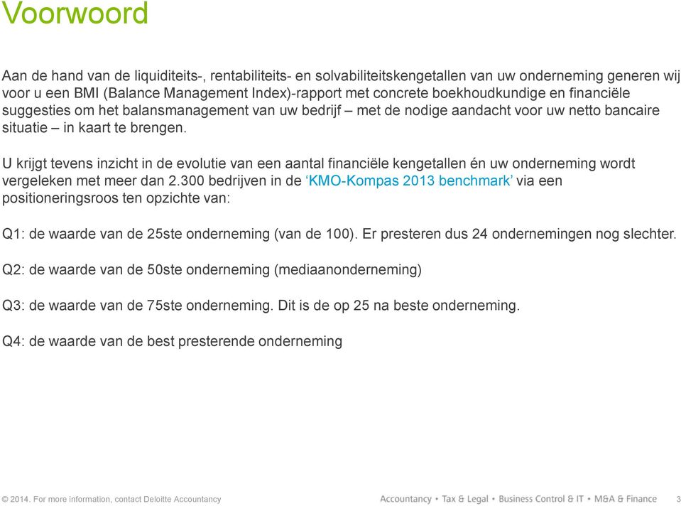 U krijgt tevens inzicht in de evolutie van een aantal financiële kengetallen én uw onderneming wordt vergeleken met meer dan 2.