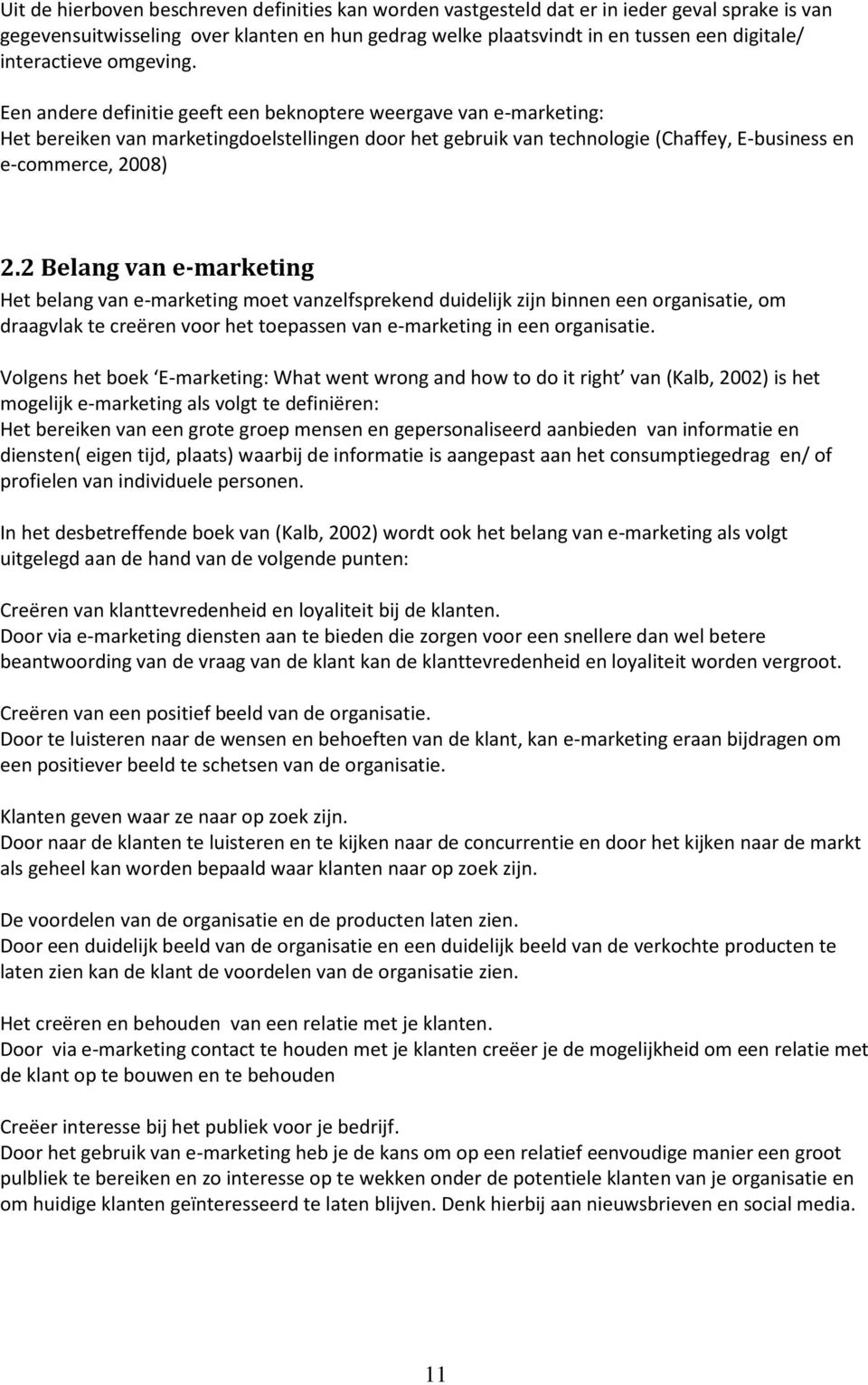 Een andere definitie geeft een beknoptere weergave van e-marketing: Het bereiken van marketingdoelstellingen door het gebruik van technologie (Chaffey, E-business en e-commerce, 2008) 2.