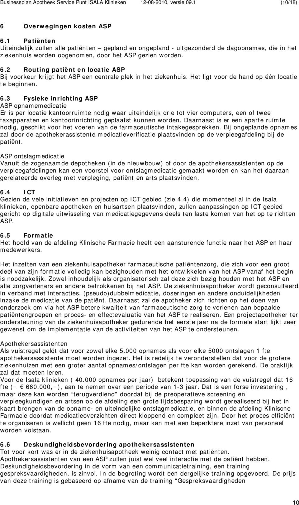 2 Routing patiënt en locatie ASP Bij voorkeur krijgt het ASP een centrale plek in het ziekenhuis. Het ligt voor de hand op één locatie te beginnen. 6.