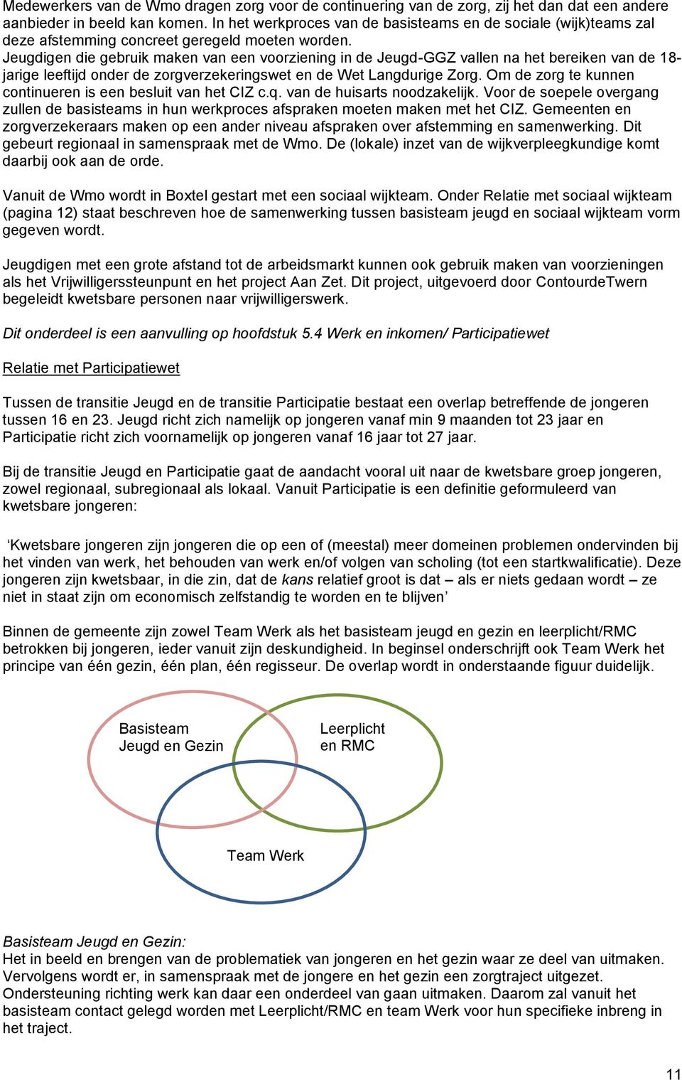 Jeugdigen die gebruik maken van een voorziening in de Jeugd-GGZ vallen na het bereiken van de 18- jarige leeftijd onder de zorgverzekeringswet en de Wet Langdurige Zorg.