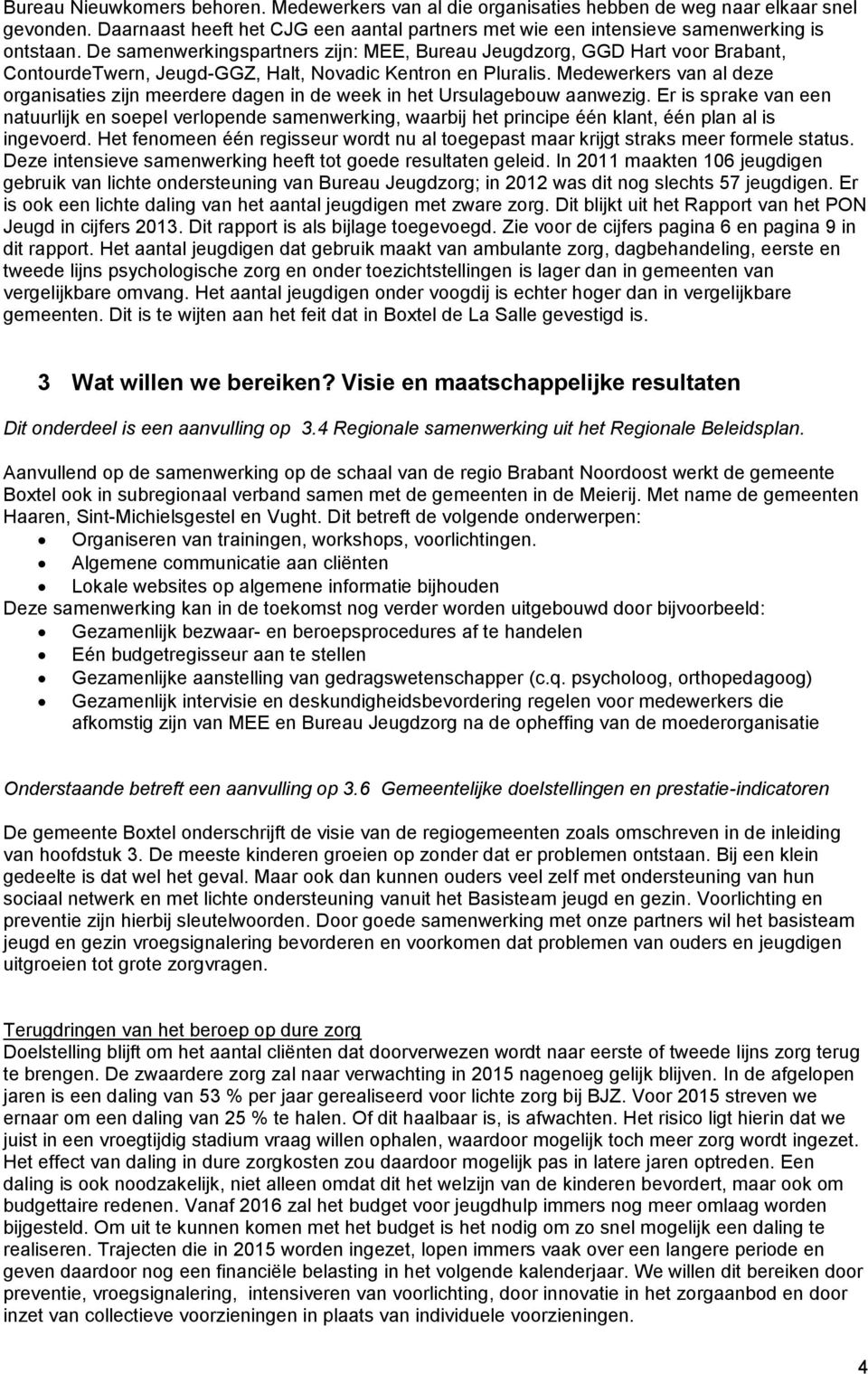 Medewerkers van al deze organisaties zijn meerdere dagen in de week in het Ursulagebouw aanwezig.