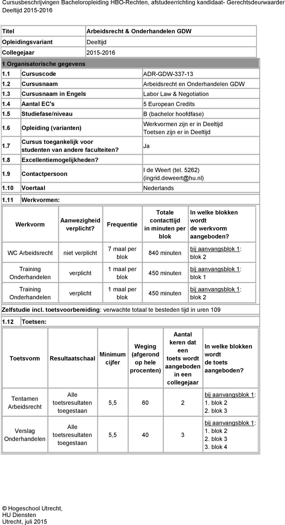 7 Cursus toegankelijk voor studenten van andere faculteiten? 1.8 Excellentiemogelijkheden? 1.9 Contactpersoon Werkvormen zijn er in Deeltijd Toetsen zijn er in Deeltijd Ja I de Weert (tel.