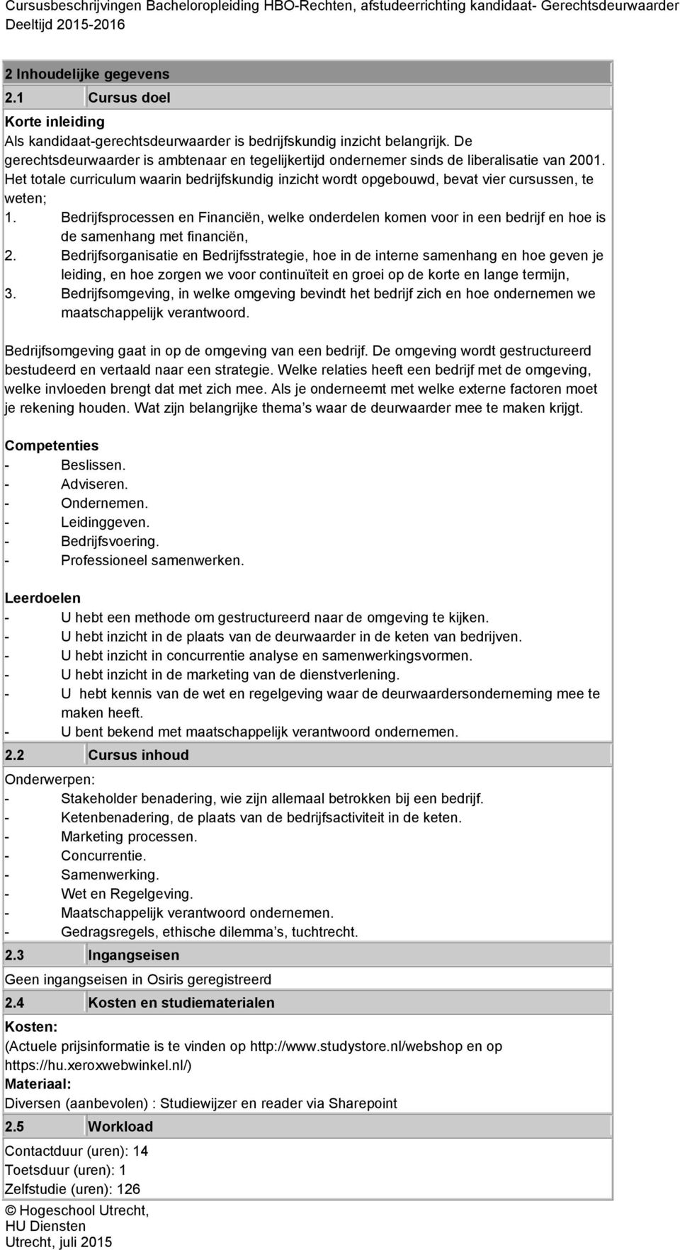 Het totale curriculum waarin bedrijfskundig inzicht wordt opgebouwd, bevat vier cursussen, te weten; 1.