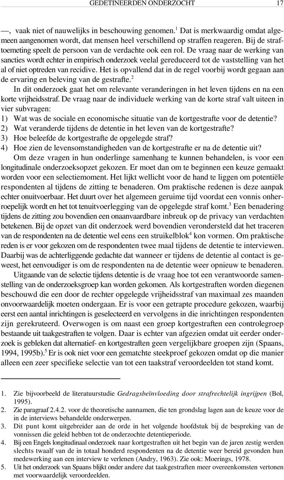 De vraag naar de werking van sancties wordt echter in empirisch onderzoek veelal gereduceerd tot de vaststelling van het al of niet optreden van recidive.