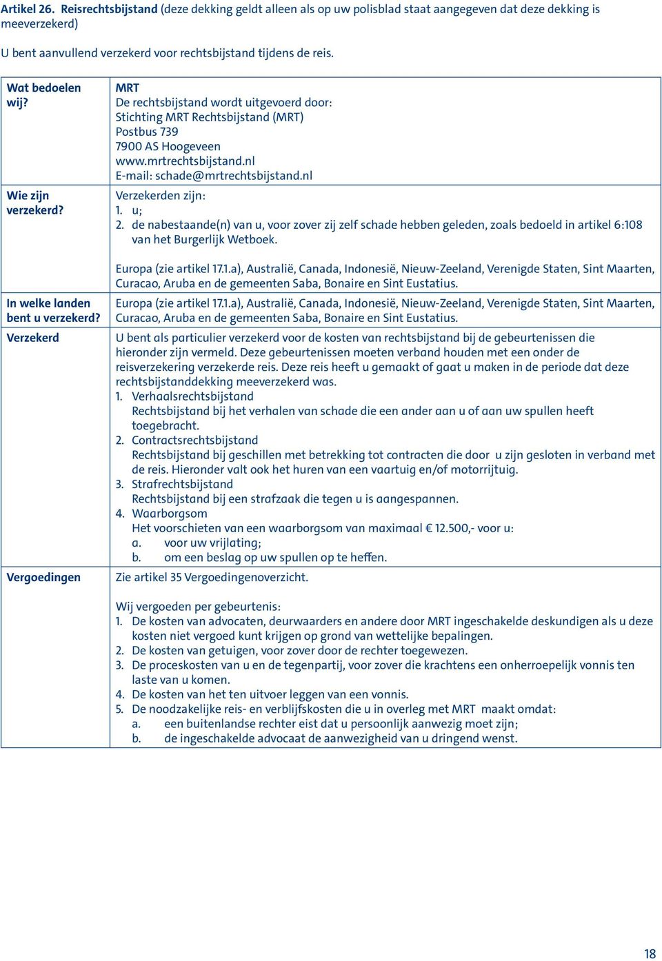 Verzekerd Vergoedingen MRT De rechtsbijstand wordt uitgevoerd door: Stichting MRT Rechtsbijstand (MRT) Postbus 739 7900 AS Hoogeveen www.mrtrechtsbijstand.nl E-mail: schade@mrtrechtsbijstand.