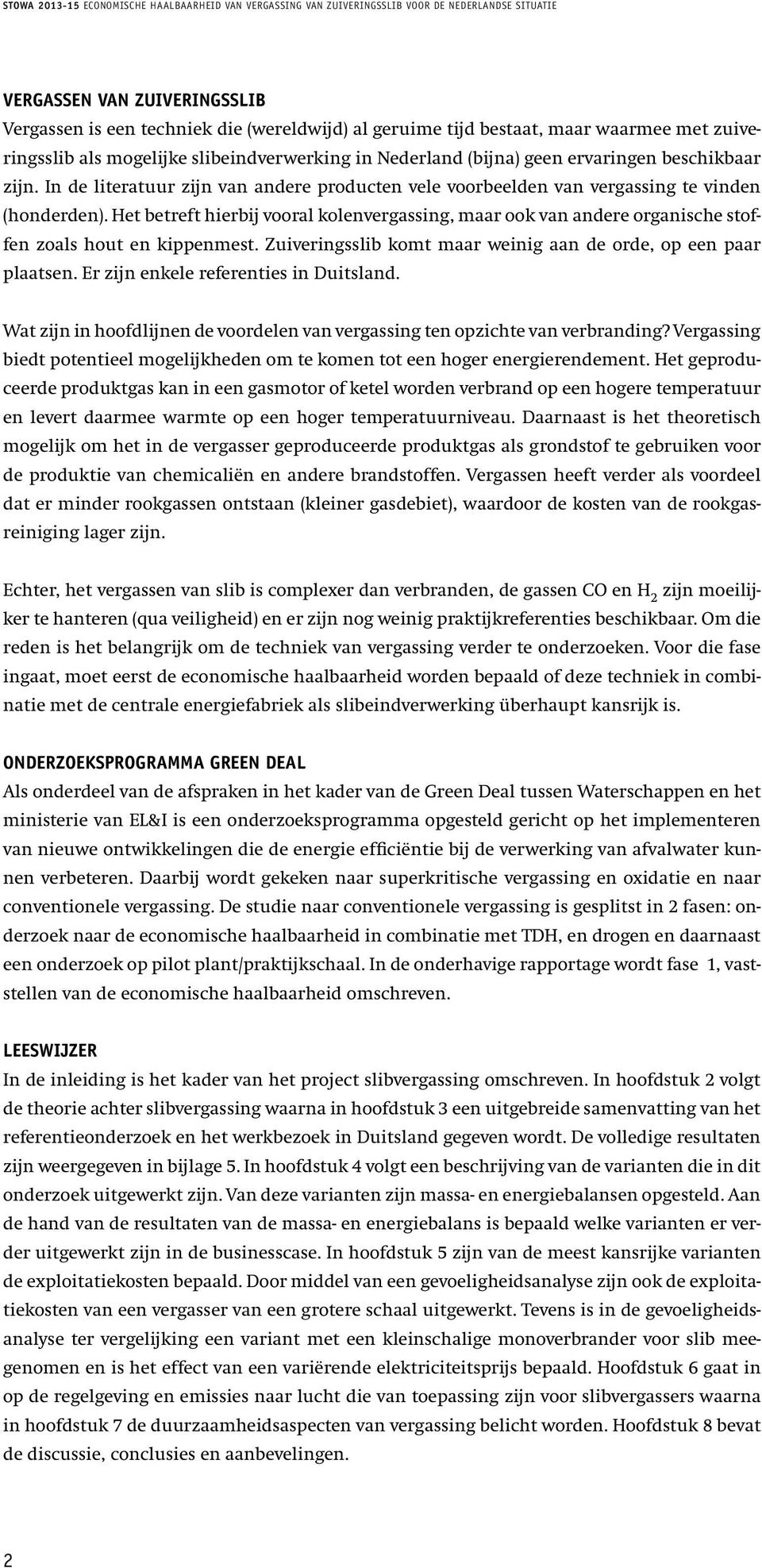 Het betreft hierbij vooral kolenvergassing, maar ook van andere organische stoffen zoals hout en kippenmest. Zuiveringsslib komt maar weinig aan de orde, op een paar plaatsen.