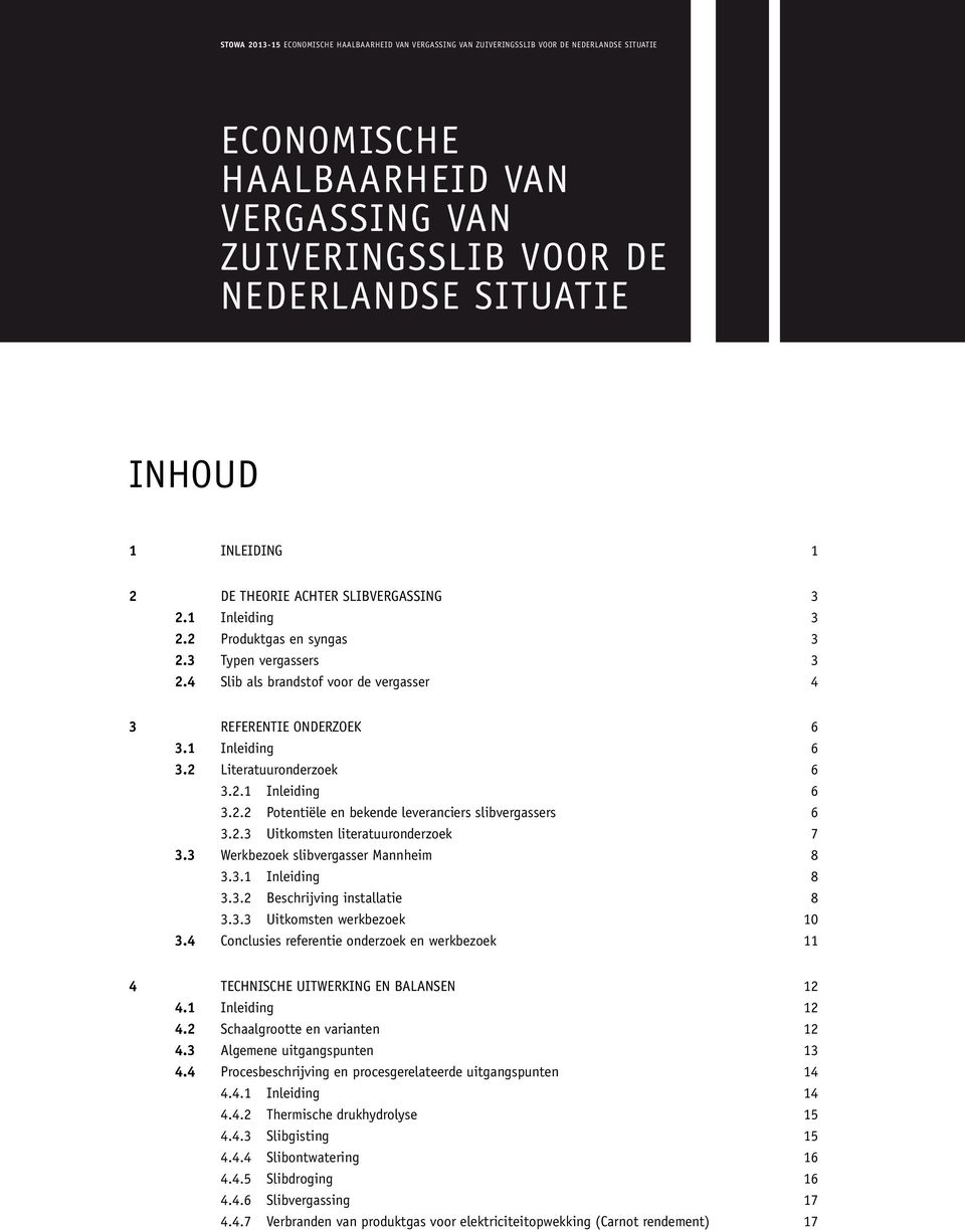 2.3 Uitkomsten literatuuronderzoek 7 3.3 Werkbezoek slibvergasser Mannheim 8 3.3.1 Inleiding 8 3.3.2 Beschrijving installatie 8 3.3.3 Uitkomsten werkbezoek 10 3.