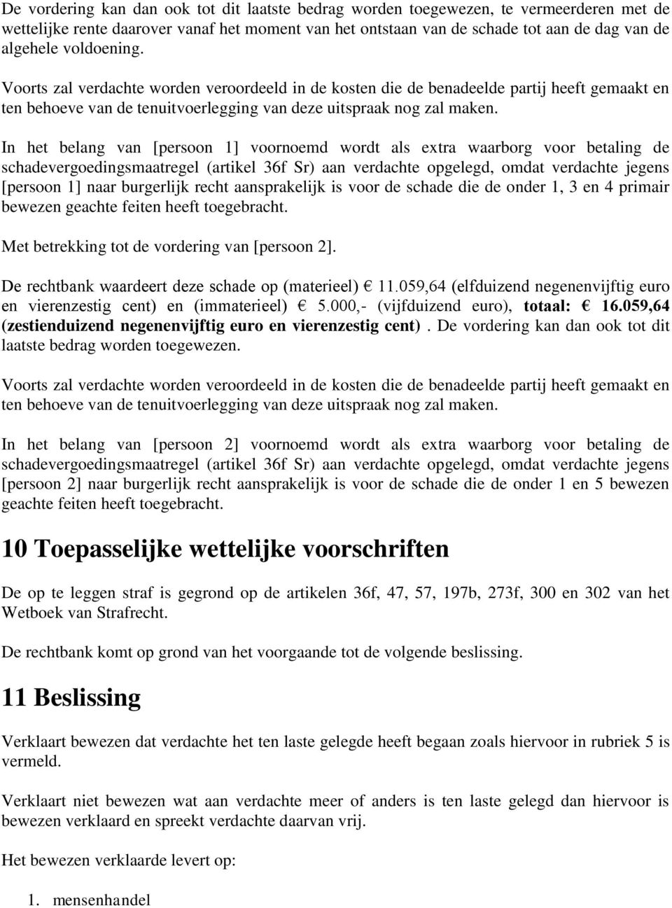 In het belang van [persoon 1] voornoemd wordt als extra waarborg voor betaling de schadevergoedingsmaatregel (artikel 36f Sr) aan verdachte opgelegd, omdat verdachte jegens [persoon 1] naar