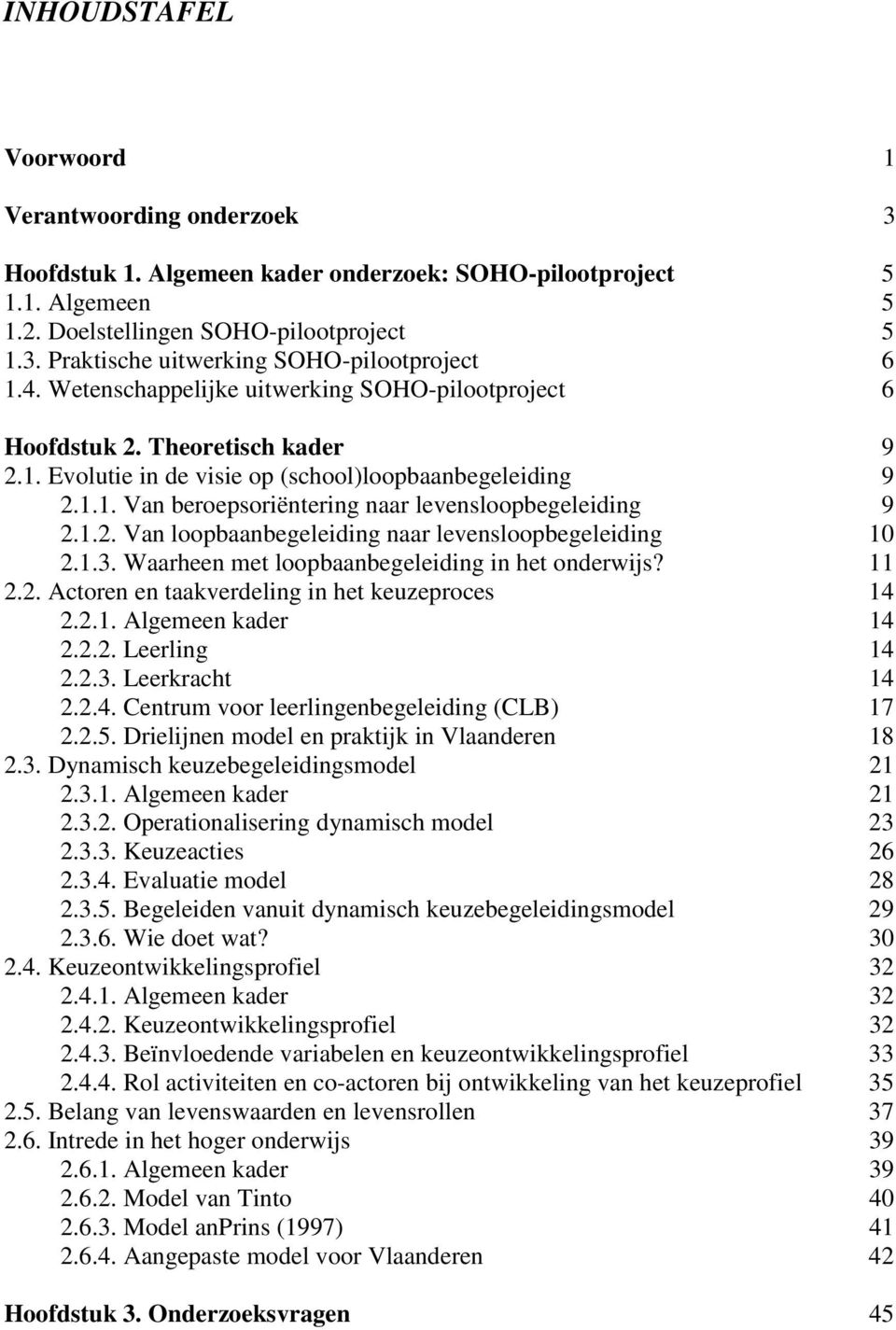 1.2. Van loopbaanbegeleiding naar levensloopbegeleiding 10 2.1.3. Waarheen met loopbaanbegeleiding in het onderwijs? 11 2.2. Actoren en taakverdeling in het keuzeproces 14 2.2.1. Algemeen kader 14 2.