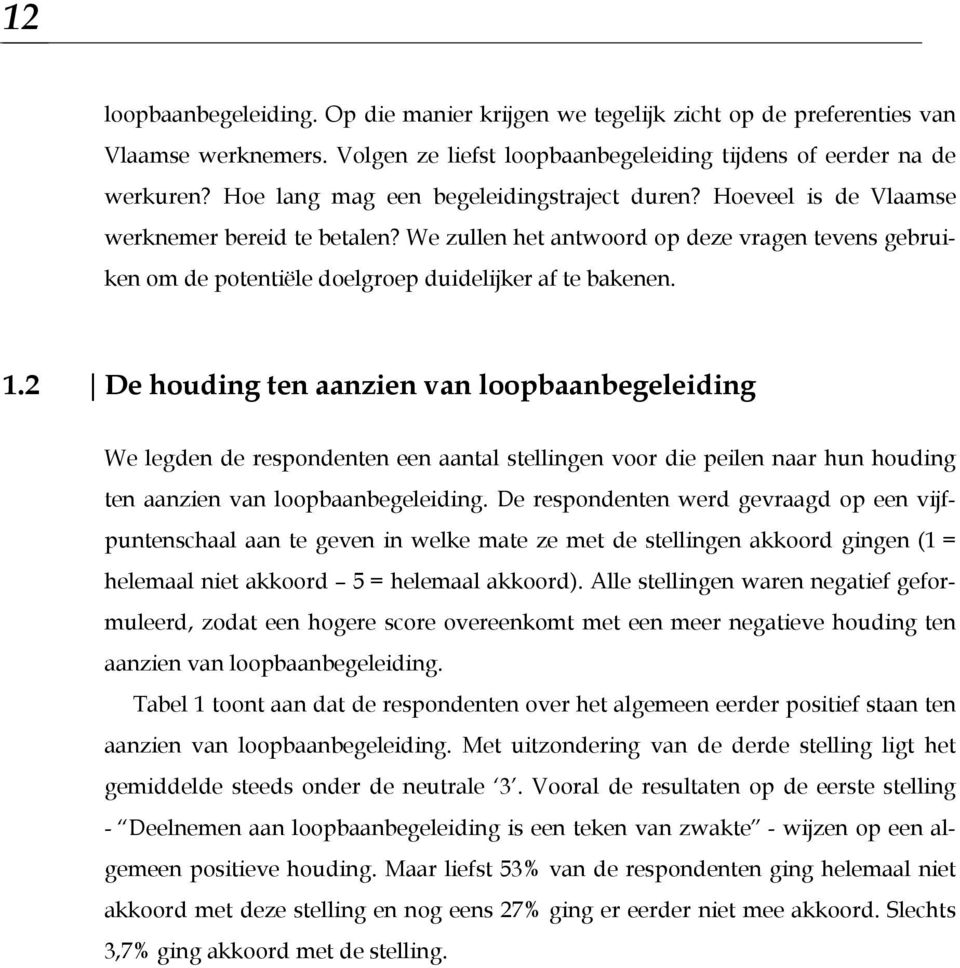 We zullen het antwoord op deze vragen tevens gebruiken om de potentiële doelgroep duidelijker af te bakenen. 1.