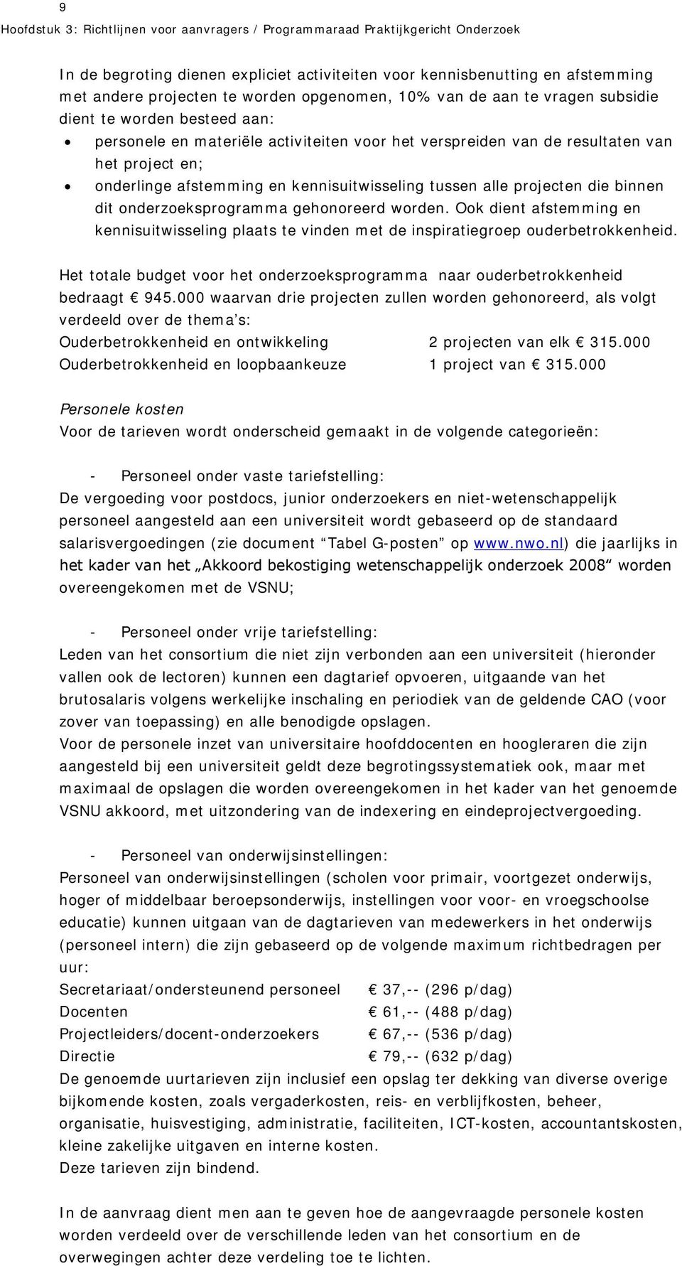 kennisuitwisseling tussen alle projecten die binnen dit onderzoeksprogramma gehonoreerd worden. Ook dient afstemming en kennisuitwisseling plaats te vinden met de inspiratiegroep ouderbetrokkenheid.