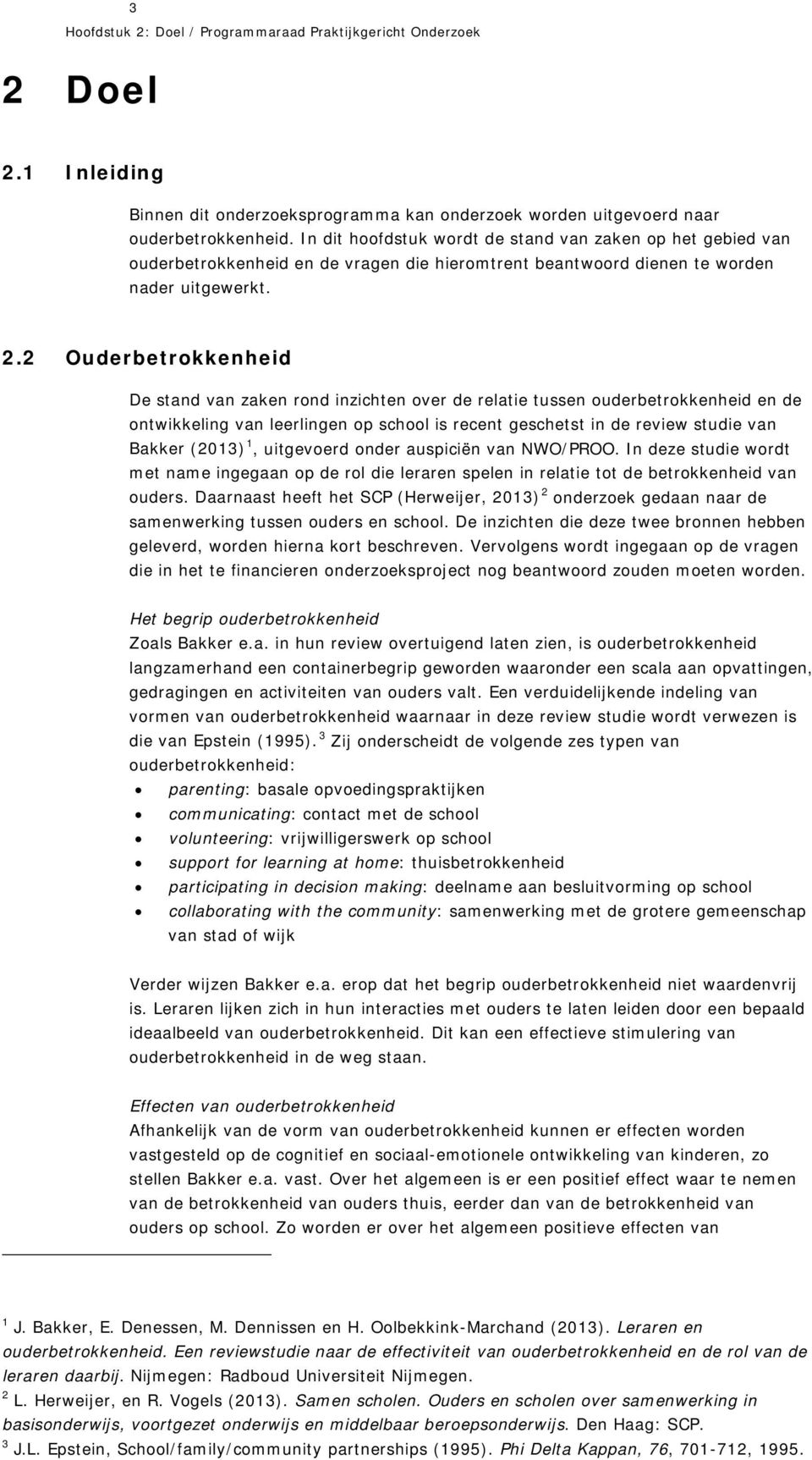 2 Ouderbetrokkenheid De stand van zaken rond inzichten over de relatie tussen ouderbetrokkenheid en de ontwikkeling van leerlingen op school is recent geschetst in de review studie van Bakker (2013)