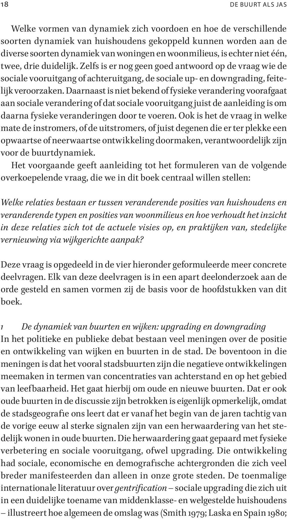 Daarnaast is niet bekend of fysieke verandering voorafgaat aan sociale verandering of dat sociale vooruitgang juist de aanleiding is om daarna fysieke veranderingen door te voeren.