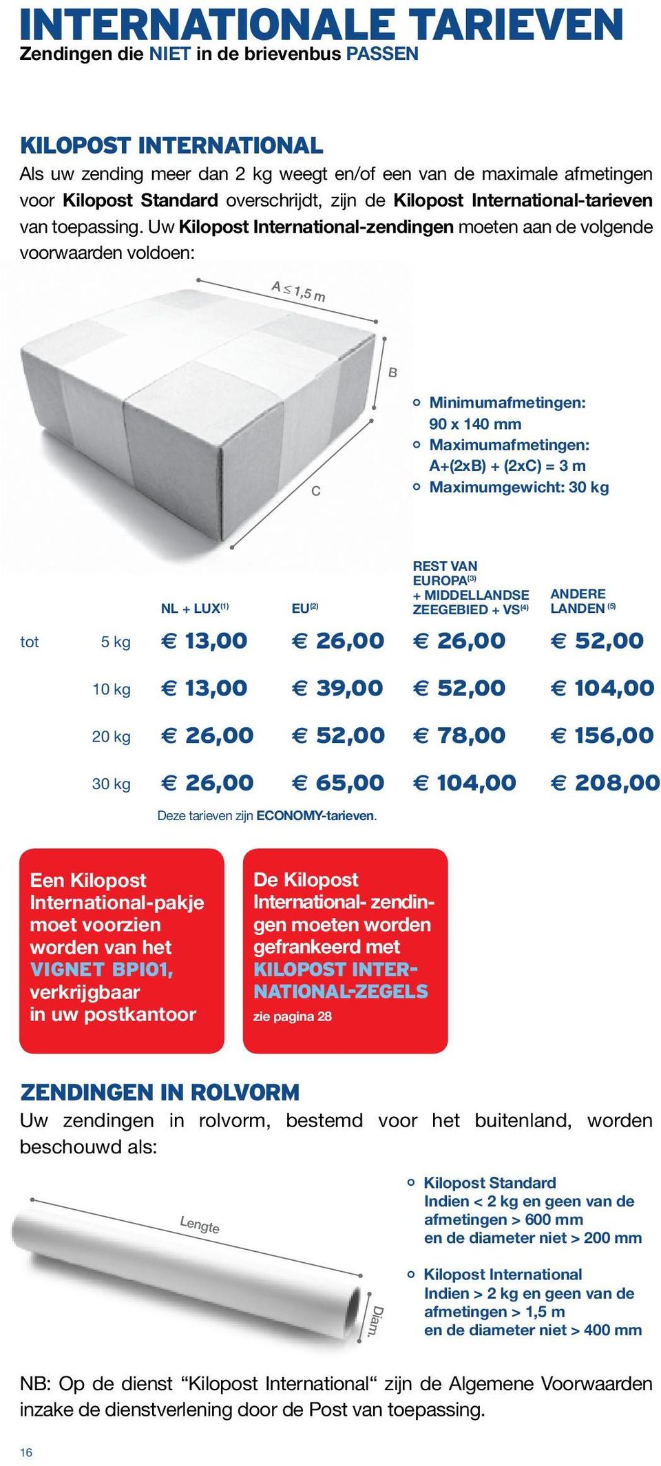 Uw Kilopost International-zendingen moeten aan de volgende voorwaarden voldoen: B C Minimumafmetingen: 90 x 140 mm Maximumafmetingen: A+(2xB) + (2xC) = 3 m Maximumgewicht: 30 kg nl + lux (1) eu (2)