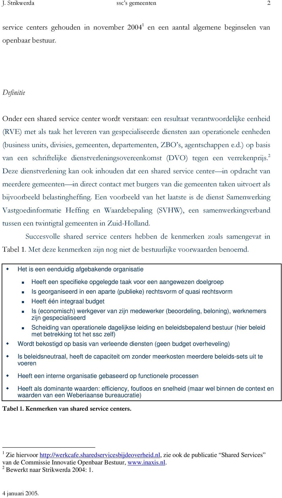 aan operationele eenheden (business units, divisies, gemeenten, departementen, ZBO s, agentschappen e.d.) op basis van een schriftelijke dienstverleningsovereenkomst (DVO) tegen een verrekenprijs.