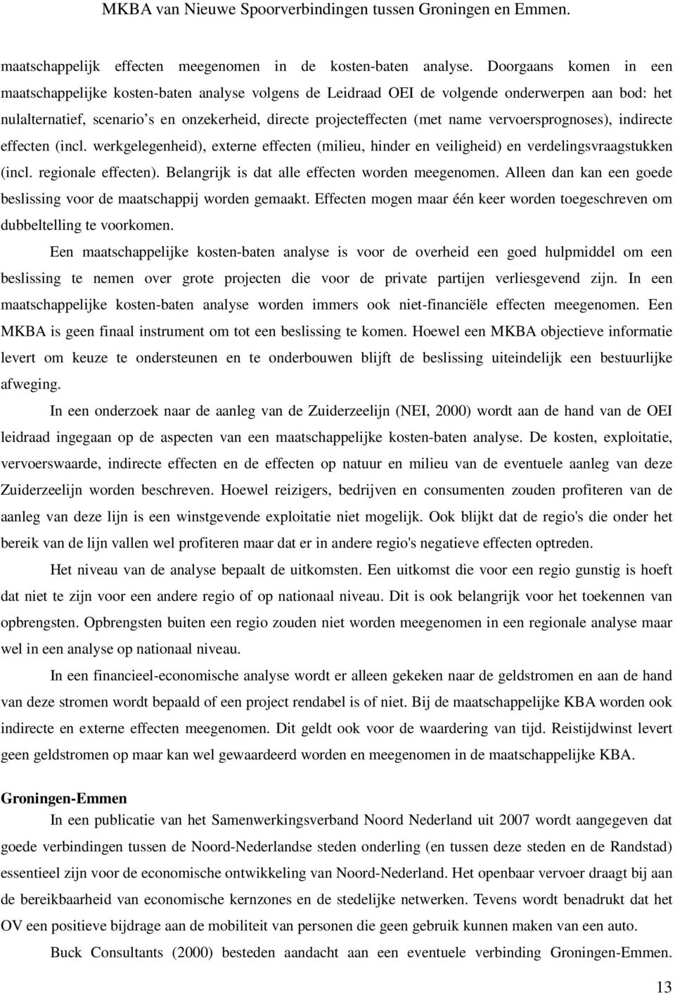 vervoersprognoses), indirecte effecten (incl. werkgelegenheid), externe effecten (milieu, hinder en veiligheid) en verdelingsvraagstukken (incl. regionale effecten).