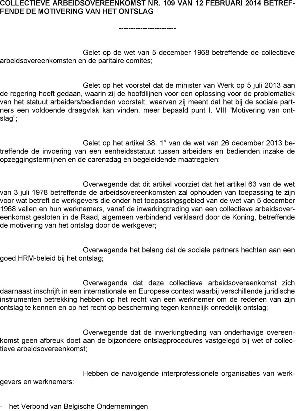 comités; Gelet op het voorstel dat de minister van Werk op 5 juli 2013 aan de regering heeft gedaan, waarin zij de hoofdlijnen voor een oplossing voor de problematiek van het statuut