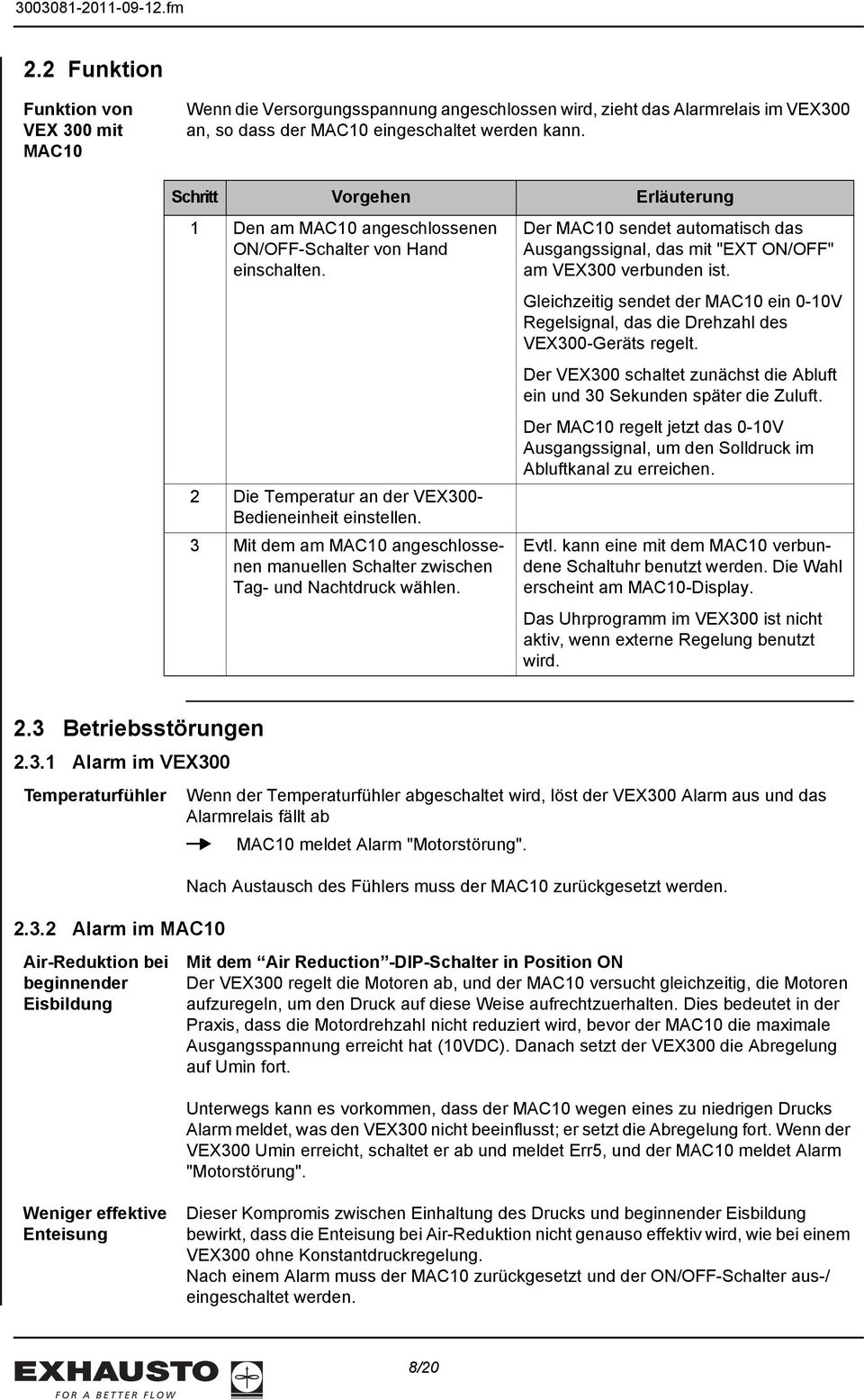 3 Mit dem am angeschlossenen manuellen Schalter zwischen Tag- und Nachtdruck wählen. Der sendet automatisch das Ausgangssignal, das mit "EXT ON/" am VEX300 verbunden ist.