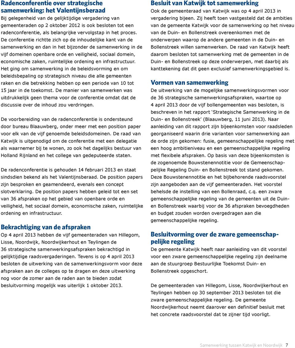 De conferentie richtte zich op de inhoudelijke kant van de samenwerking en dan in het bijzonder de samenwerking in de vijf domeinen openbare orde en veiligheid, sociaal domein, economische zaken,