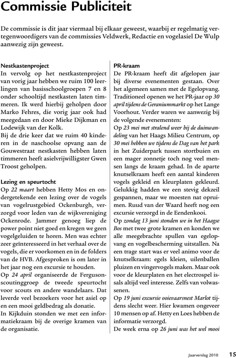 Ik werd hierbij geholpen door Marko Fehres, die vorig jaar ook had meegedaan en door Mieke Dijkman en Lodewijk van der Kolk.