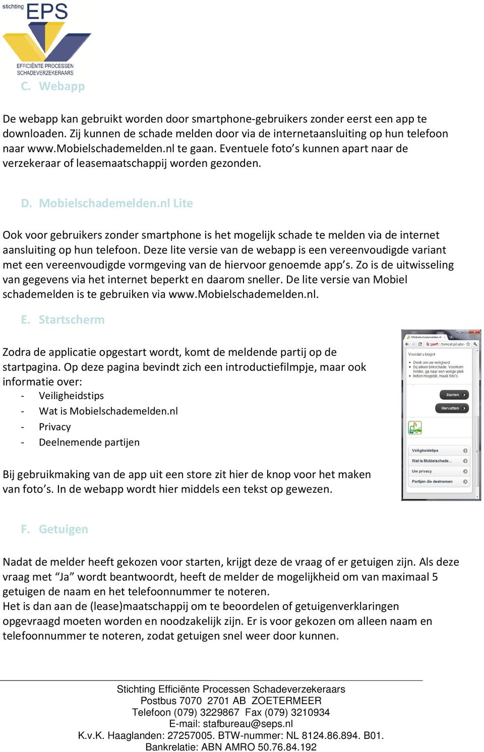 nl Lite Ook voor gebruikers zonder smartphone is het mogelijk schade te melden via de internet aansluiting op hun telefoon.