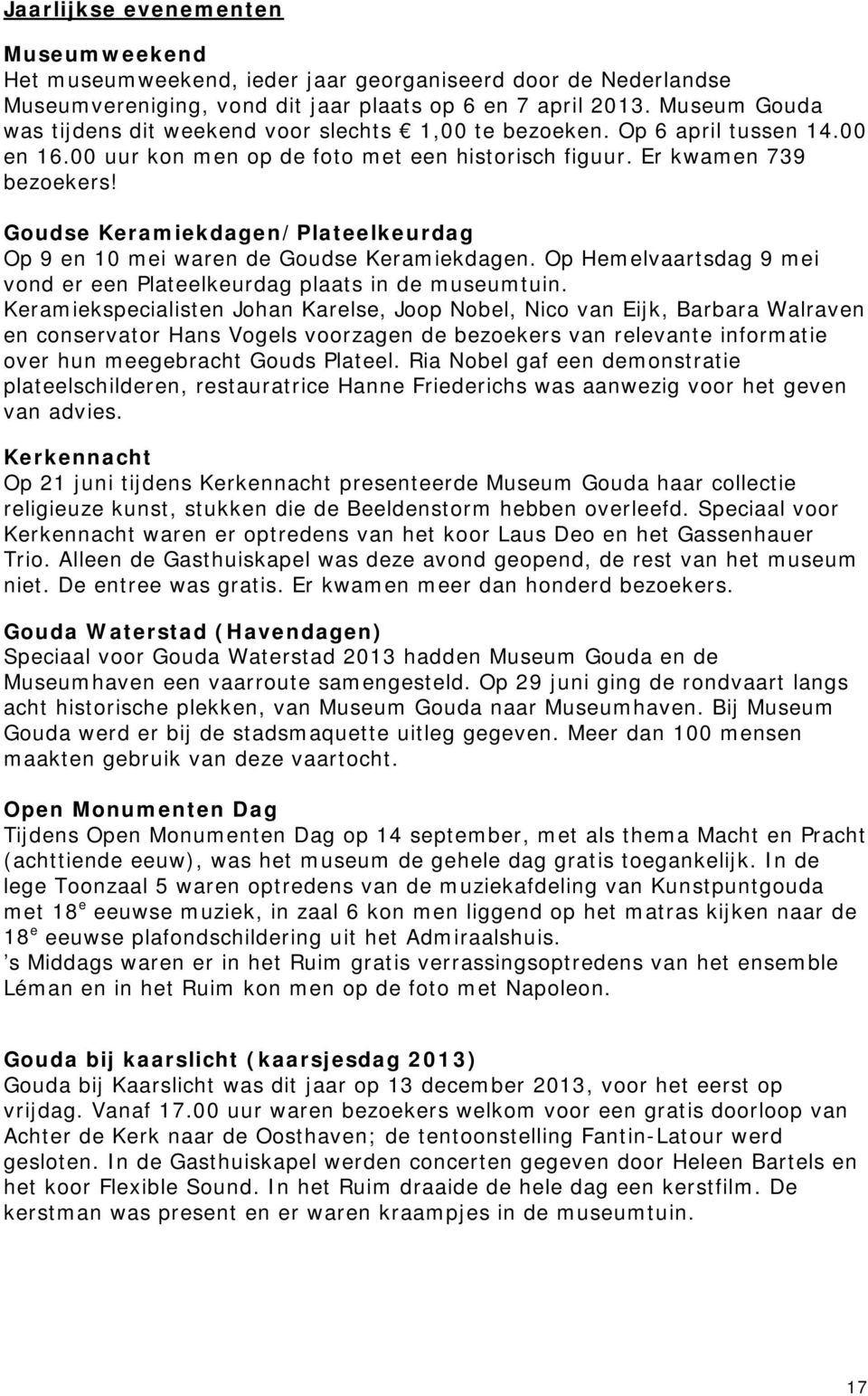 Goudse Keramiekdagen/Plateelkeurdag Op 9 en 10 mei waren de Goudse Keramiekdagen. Op Hemelvaartsdag 9 mei vond er een Plateelkeurdag plaats in de museumtuin.