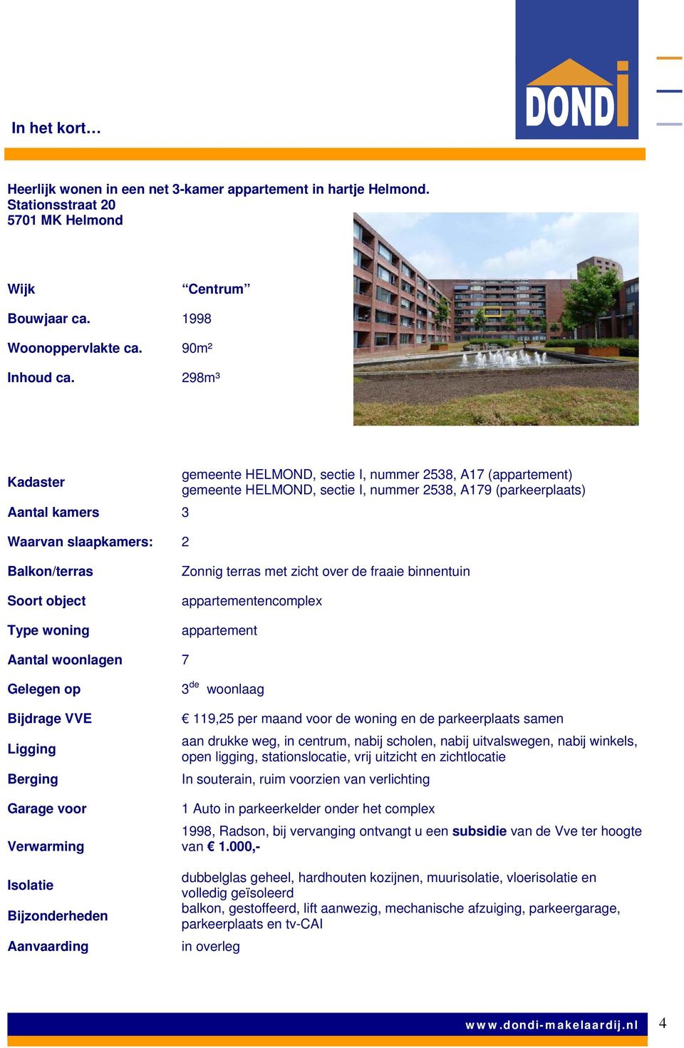 object Type woning Zonnig terras met zicht over de fraaie binnentuin appartementencomplex appartement Aantal woonlagen 7 Gelegen op 3 de woonlaag Bijdrage VVE Ligging Berging Garage voor Verwarming