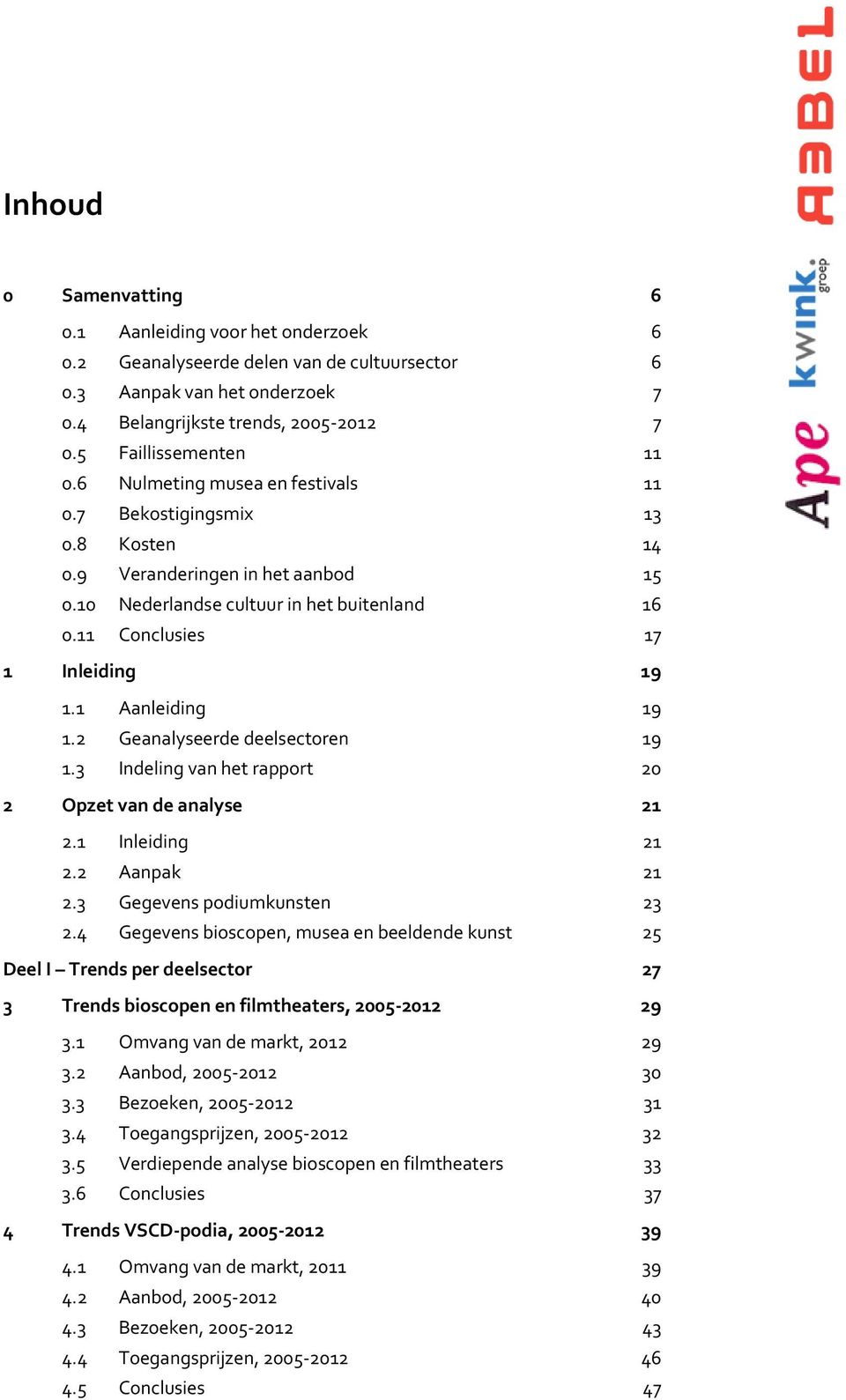 11 Conclusies 17 1 Inleiding 19 1.1 Aanleiding 19 1.2 Geanalyseerde deelsectoren 19 1.3 Indeling van het rapport 20 2 Opzet van de analyse 21 2.1 Inleiding 21 2.2 Aanpak 21 2.