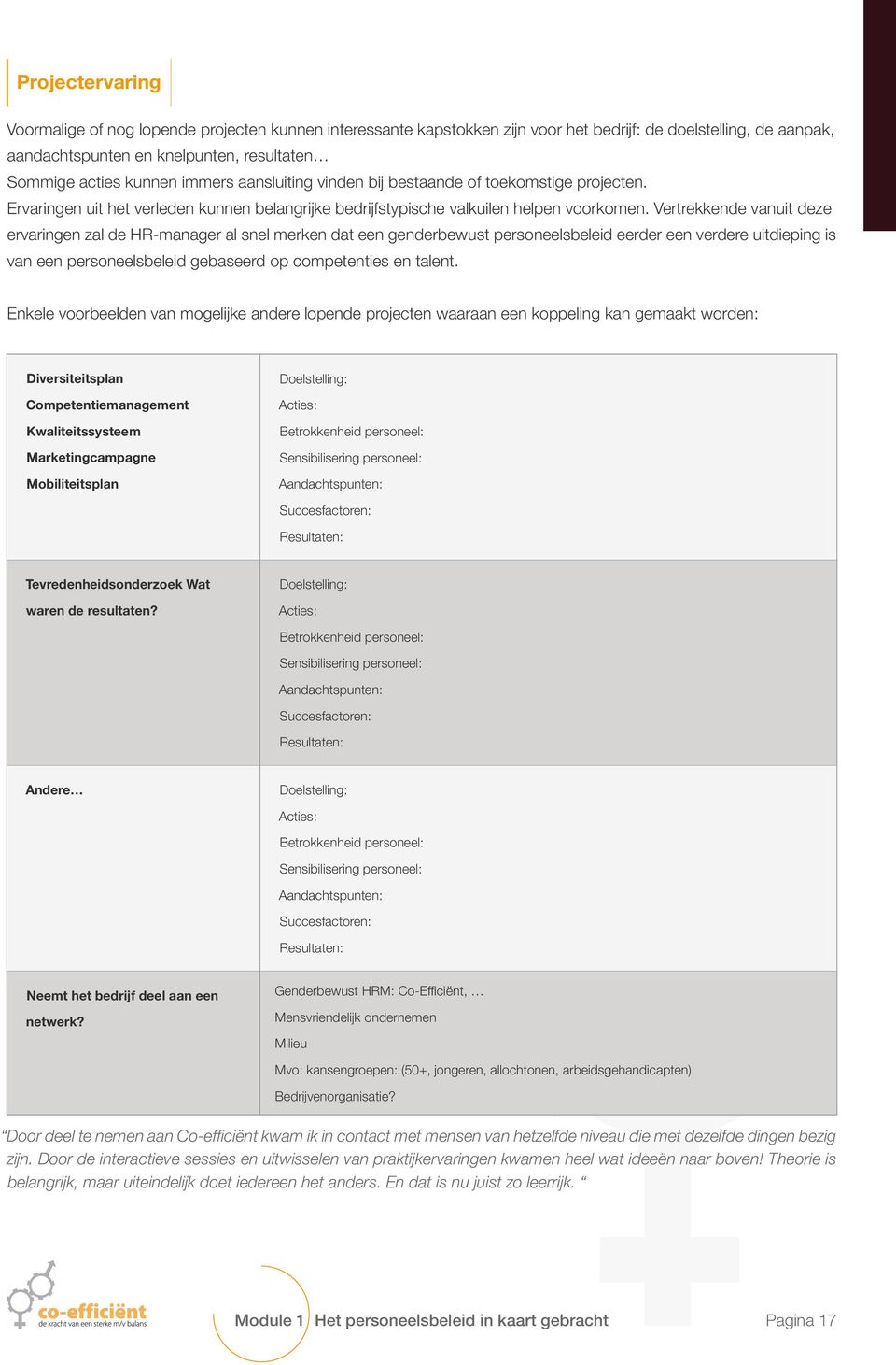 Vertrekkende vanuit deze ervaringen zal de HR-manager al snel merken dat een genderbewust persneelsbeleid eerder een verdere uitdieping is van een persneelsbeleid gebaseerd p cmpetenties en talent.