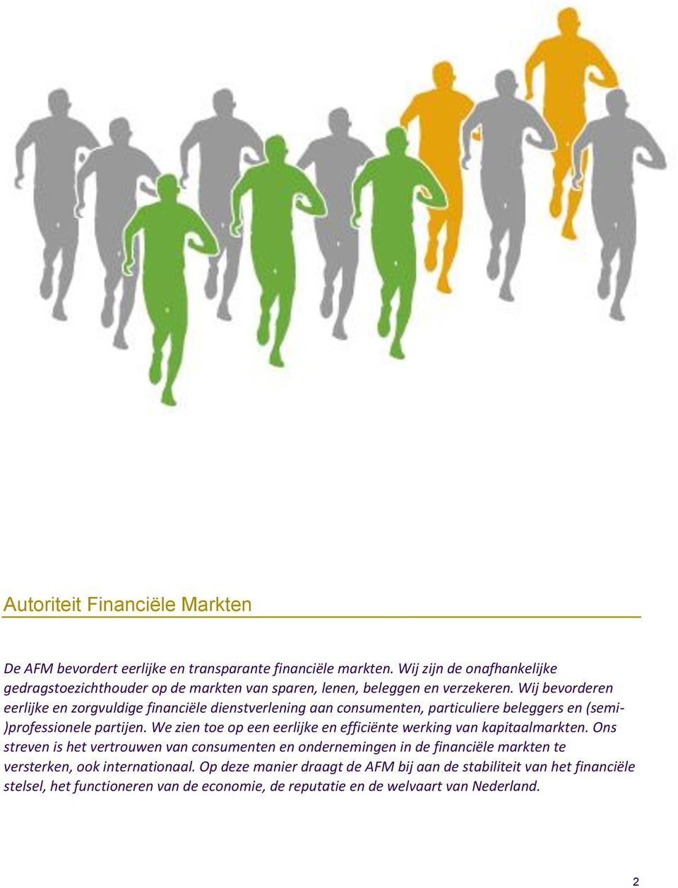 Wij bevorderen eerlijke en zorgvuldige financiële dienstverlening aan consumenten, particuliere beleggers en (semi- )professionele partijen.