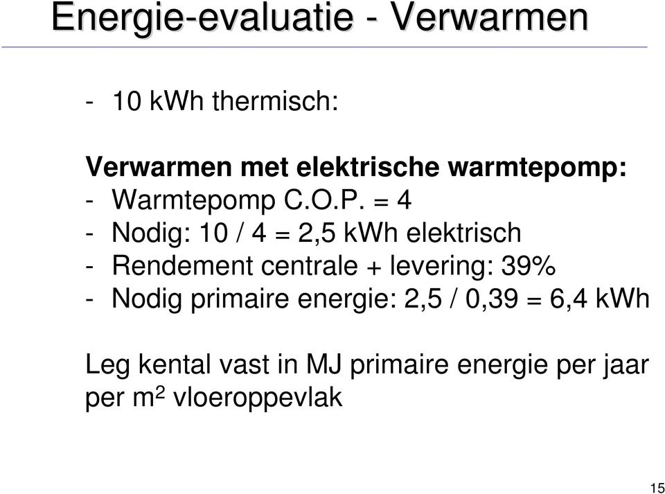 = 4 - Nodig: 10 / 4 = 2,5 kwh elektrisch - Rendement centrale + levering: 39%