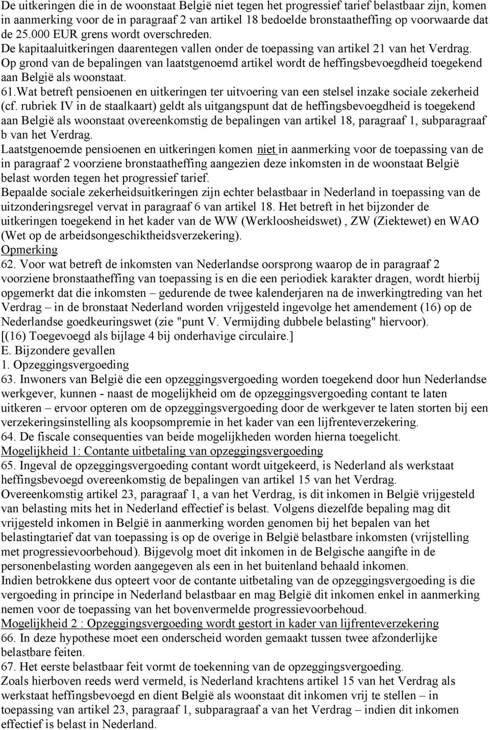 Op grond van de bepalingen van laatstgenoemd artikel wordt de heffingsbevoegdheid toegekend aan België als woonstaat. 61.